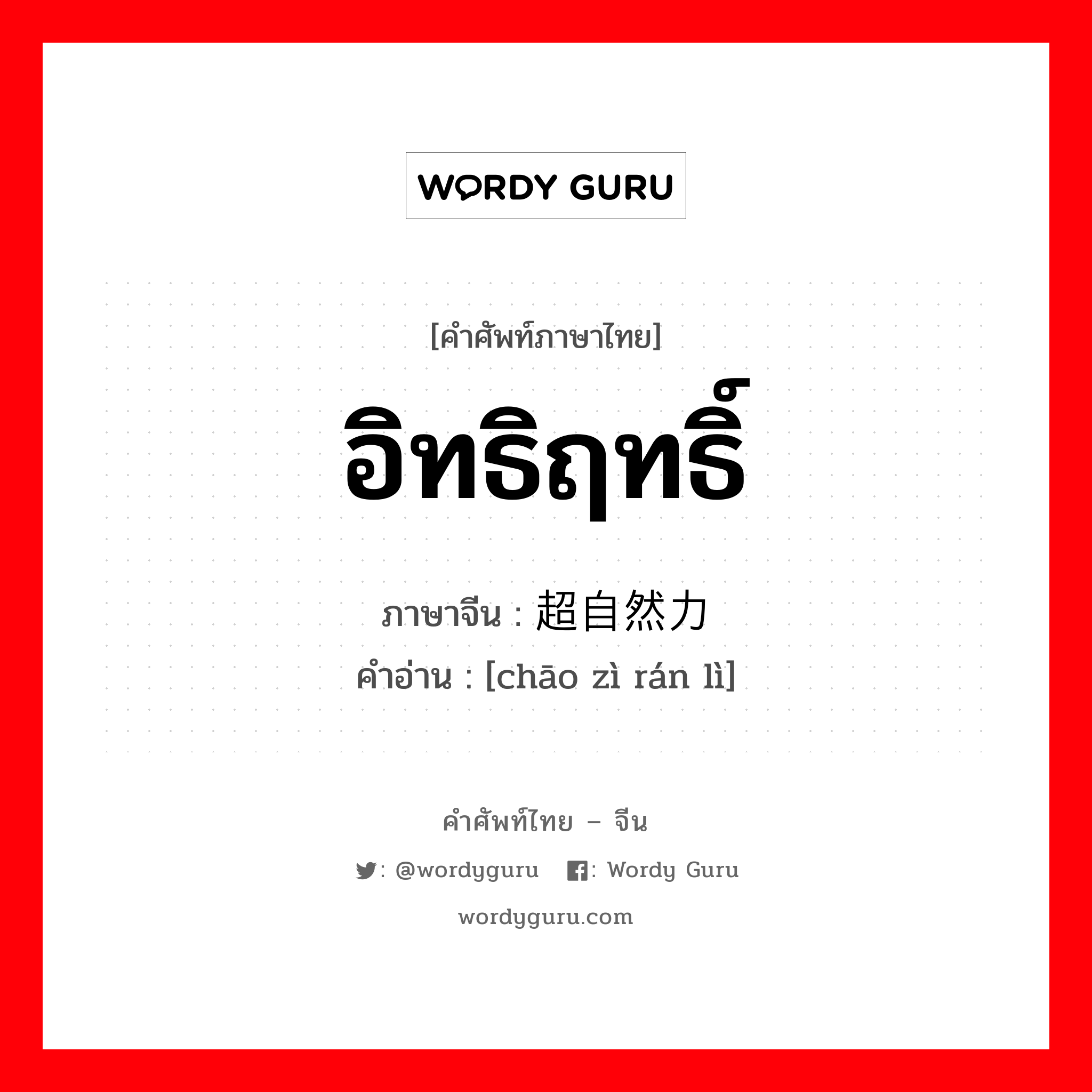 อิทธิฤทธิ์ ภาษาจีนคืออะไร, คำศัพท์ภาษาไทย - จีน อิทธิฤทธิ์ ภาษาจีน 超自然力 คำอ่าน [chāo zì rán lì]