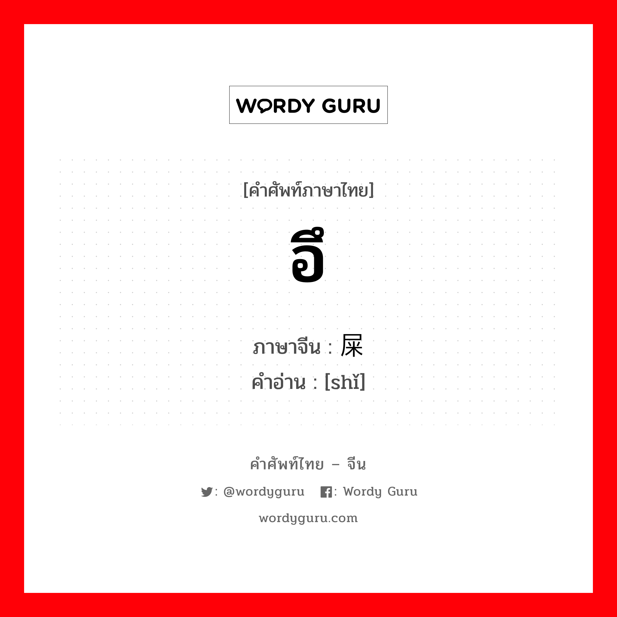 อึ ภาษาจีนคืออะไร, คำศัพท์ภาษาไทย - จีน อึ ภาษาจีน 屎 คำอ่าน [shǐ]