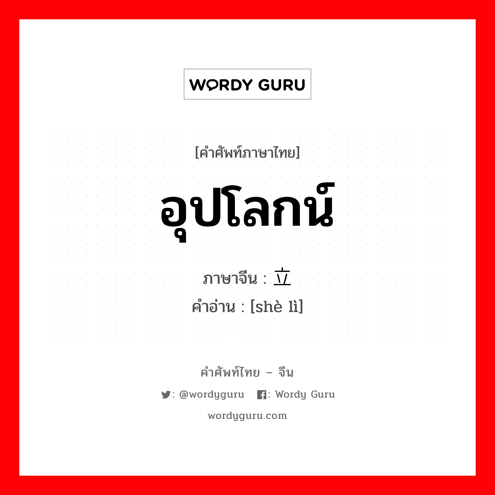 อุปโลกน์ ภาษาจีนคืออะไร, คำศัพท์ภาษาไทย - จีน อุปโลกน์ ภาษาจีน 设立 คำอ่าน [shè lì]