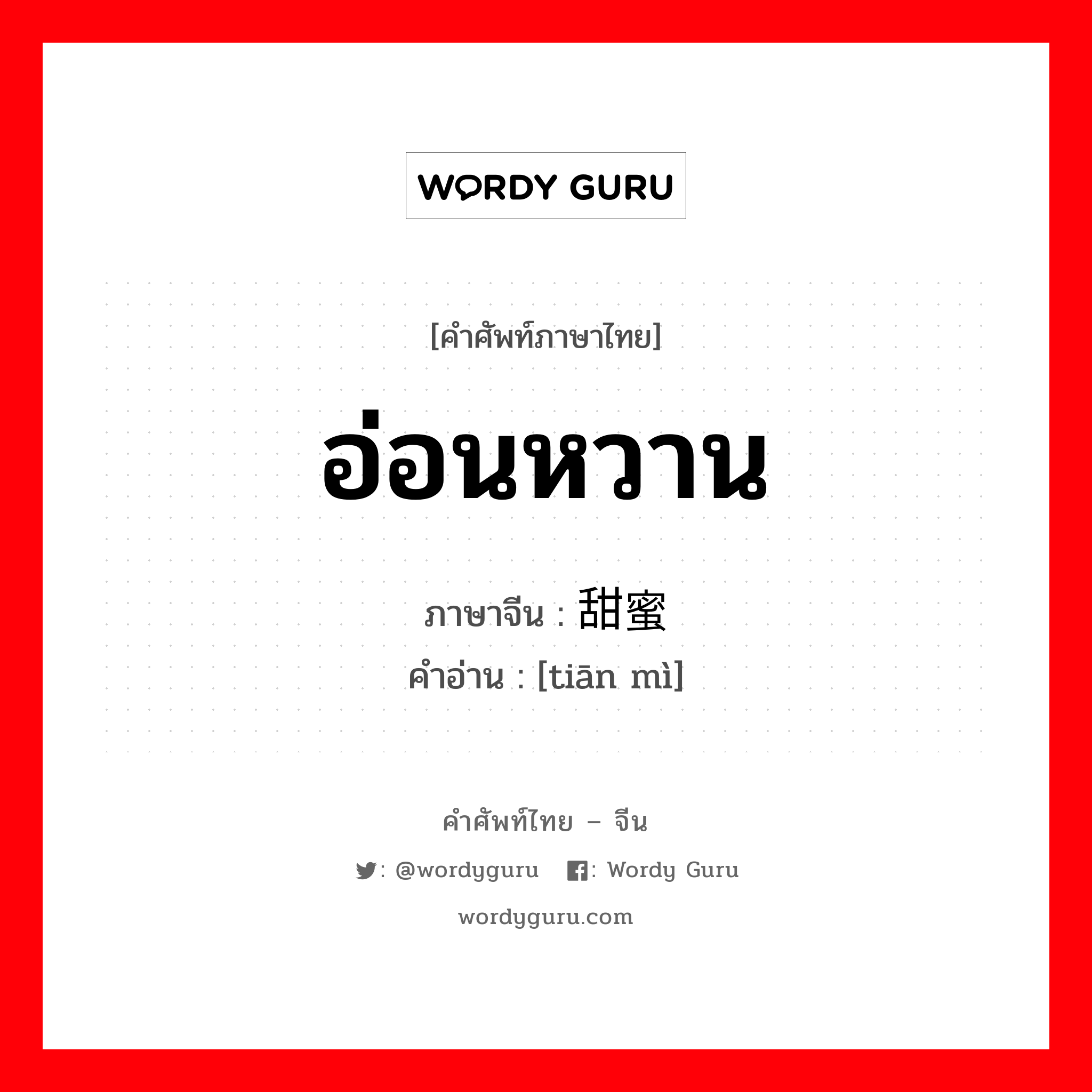 อ่อนหวาน ภาษาจีนคืออะไร, คำศัพท์ภาษาไทย - จีน อ่อนหวาน ภาษาจีน 甜蜜 คำอ่าน [tiān mì]