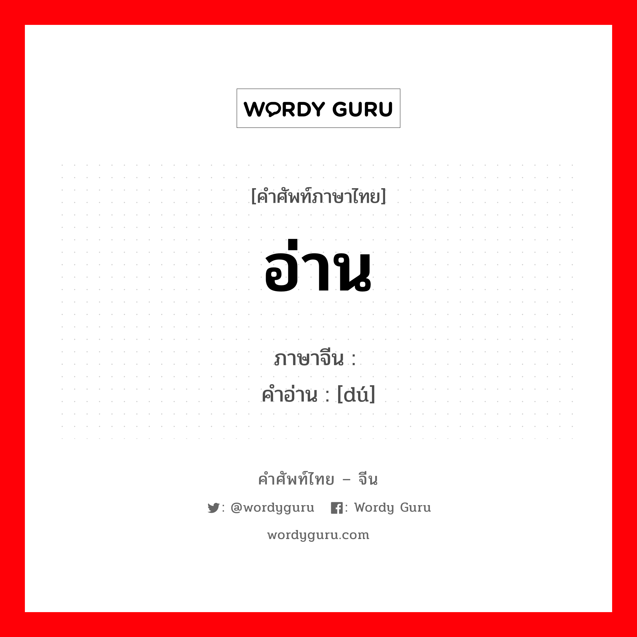 อ่าน ภาษาจีนคืออะไร, คำศัพท์ภาษาไทย - จีน อ่าน ภาษาจีน 读 คำอ่าน [dú]