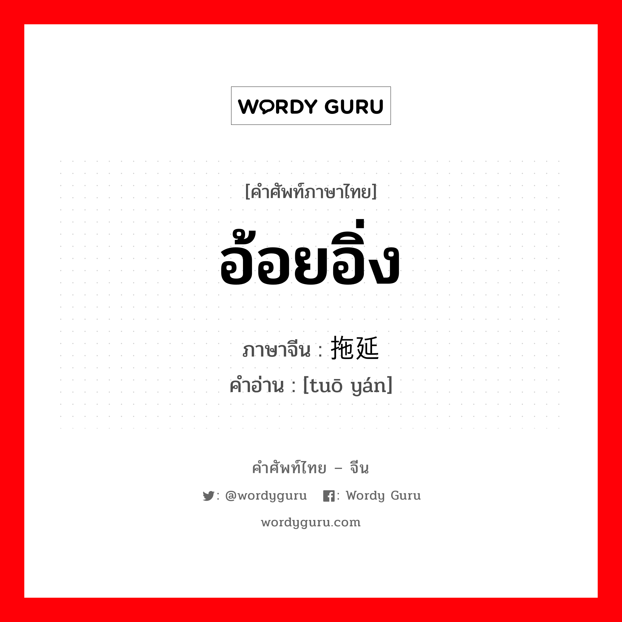 อ้อยอิ่ง ภาษาจีนคืออะไร, คำศัพท์ภาษาไทย - จีน อ้อยอิ่ง ภาษาจีน 拖延 คำอ่าน [tuō yán]