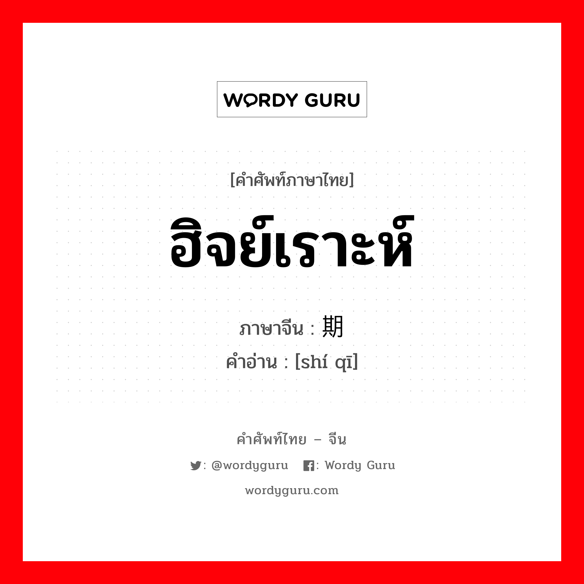 ฮิจย์เราะห์ ภาษาจีนคืออะไร, คำศัพท์ภาษาไทย - จีน ฮิจย์เราะห์ ภาษาจีน 时期 คำอ่าน [shí qī]