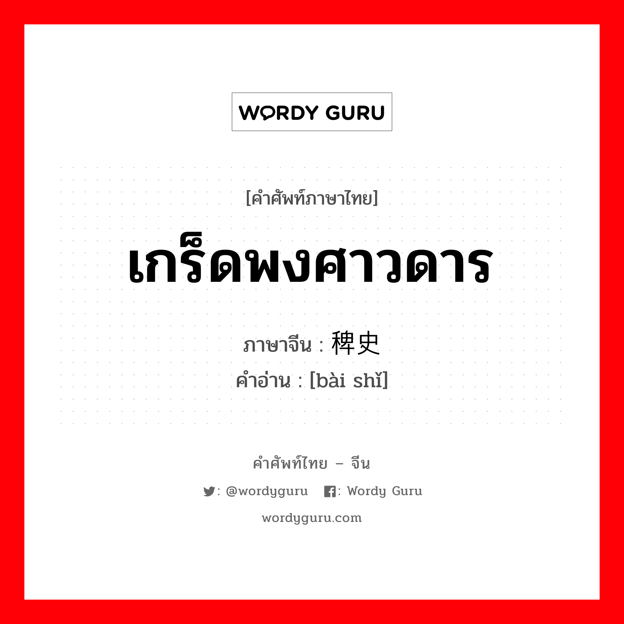 เกร็ดพงศาวดาร ภาษาจีนคืออะไร, คำศัพท์ภาษาไทย - จีน เกร็ดพงศาวดาร ภาษาจีน 稗史 คำอ่าน [bài shǐ]