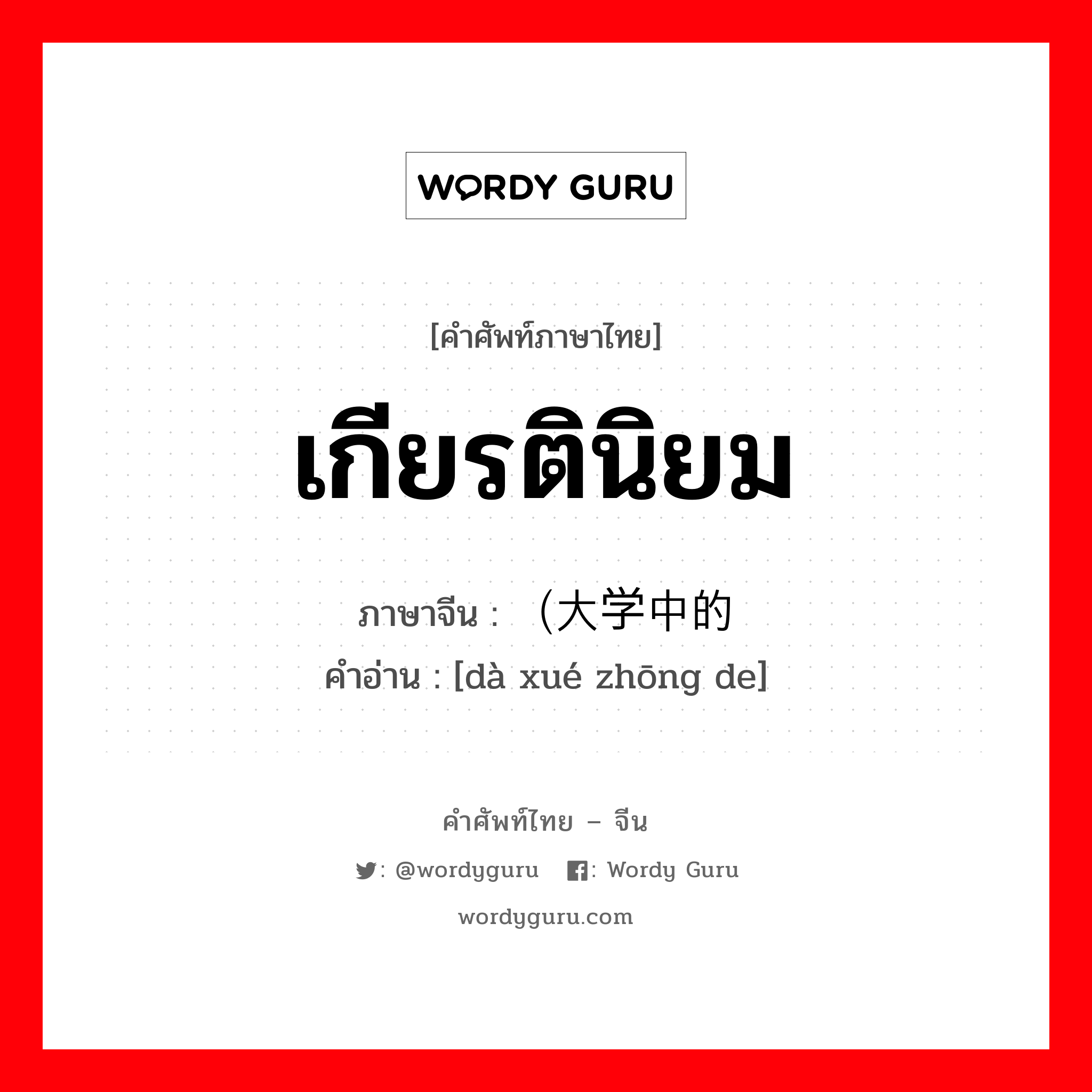 เกียรตินิยม ภาษาจีนคืออะไร, คำศัพท์ภาษาไทย - จีน เกียรตินิยม ภาษาจีน （大学中的 คำอ่าน [dà xué zhōng de]