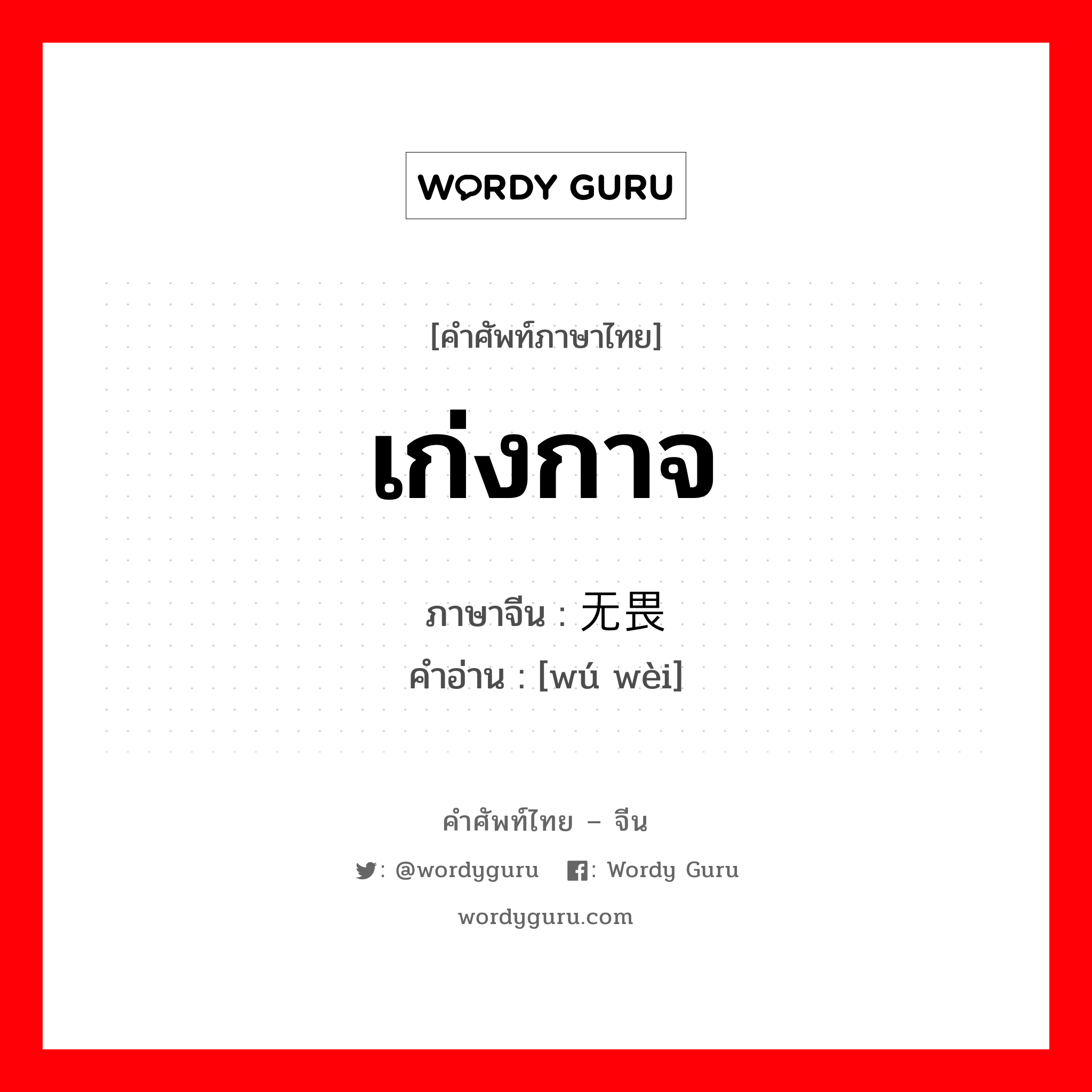 เก่งกาจ ภาษาจีนคืออะไร, คำศัพท์ภาษาไทย - จีน เก่งกาจ ภาษาจีน 无畏 คำอ่าน [wú wèi]