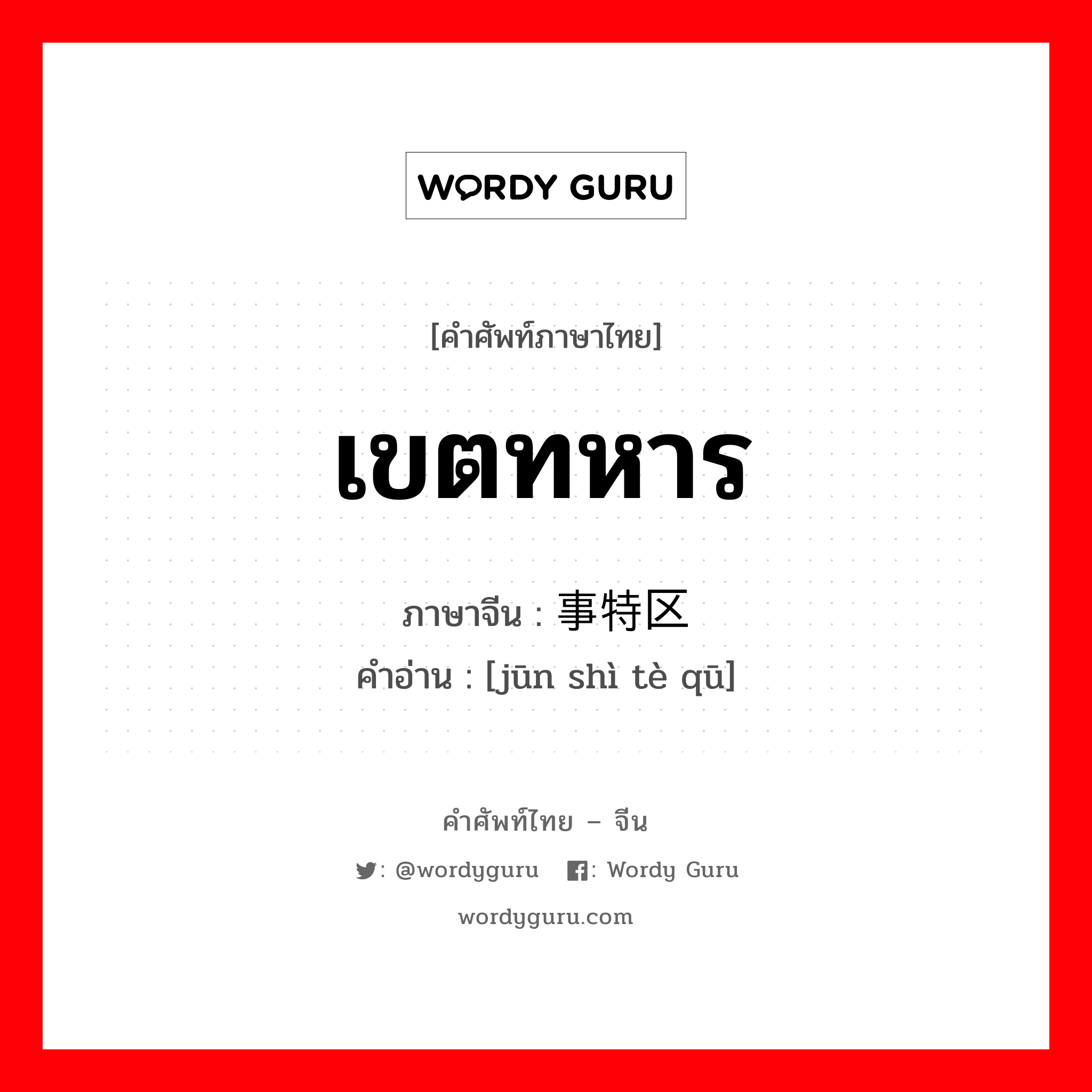 เขตทหาร ภาษาจีนคืออะไร, คำศัพท์ภาษาไทย - จีน เขตทหาร ภาษาจีน 军事特区 คำอ่าน [jūn shì tè qū]