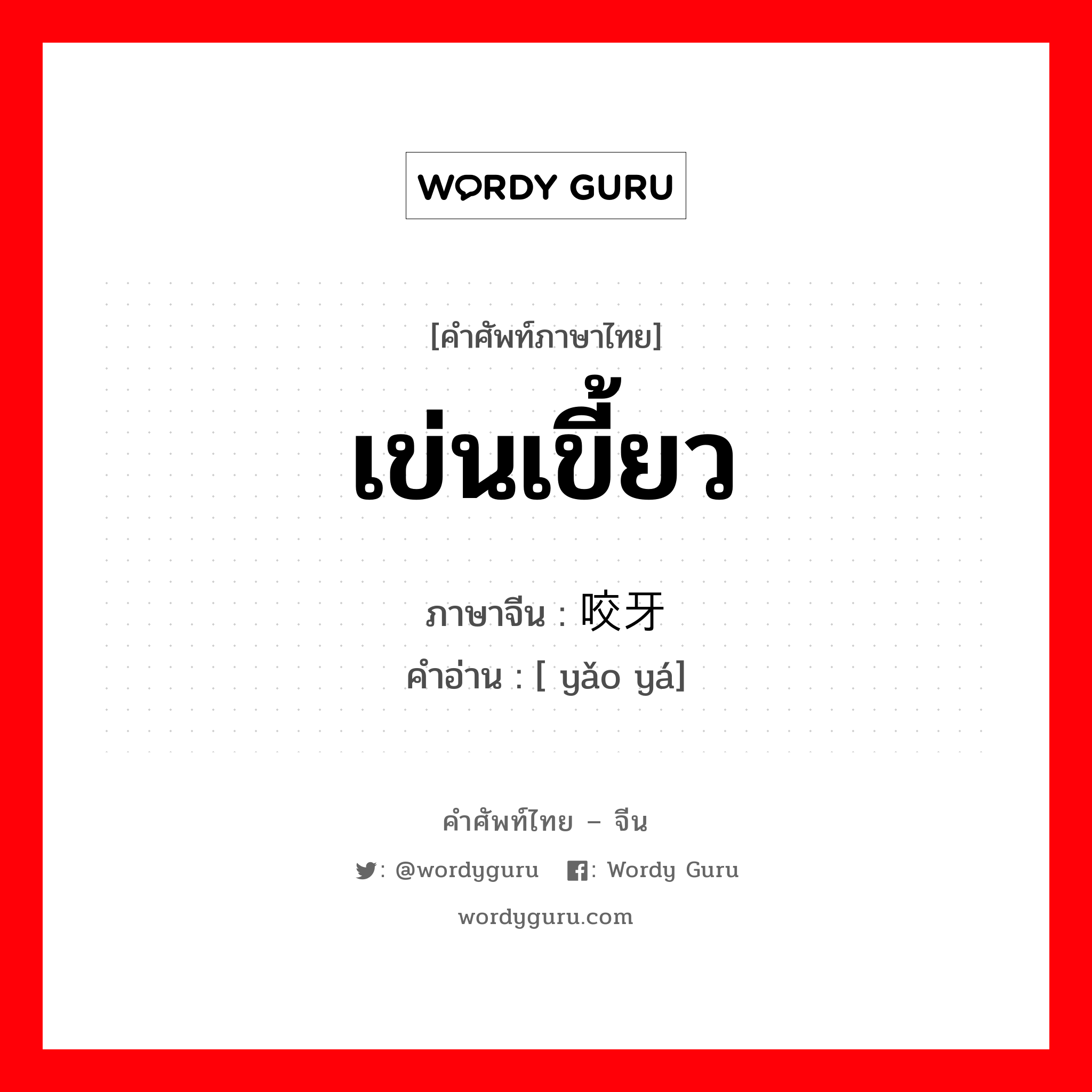 เข่นเขี้ยว ภาษาจีนคืออะไร, คำศัพท์ภาษาไทย - จีน เข่นเขี้ยว ภาษาจีน 咬牙 คำอ่าน [ yǎo yá]