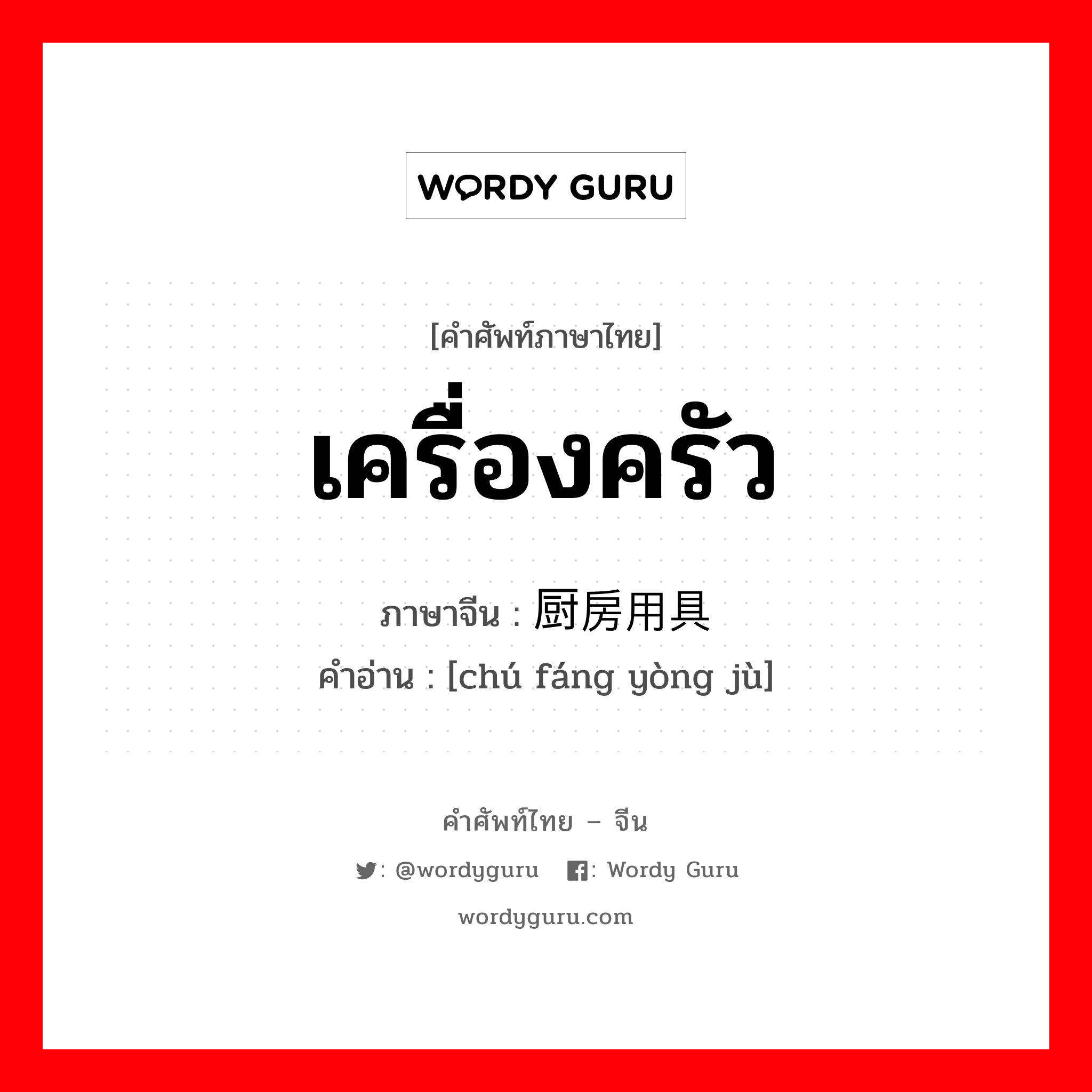 เครื่องครัว ภาษาจีนคืออะไร, คำศัพท์ภาษาไทย - จีน เครื่องครัว ภาษาจีน 厨房用具 คำอ่าน [chú fáng yòng jù]