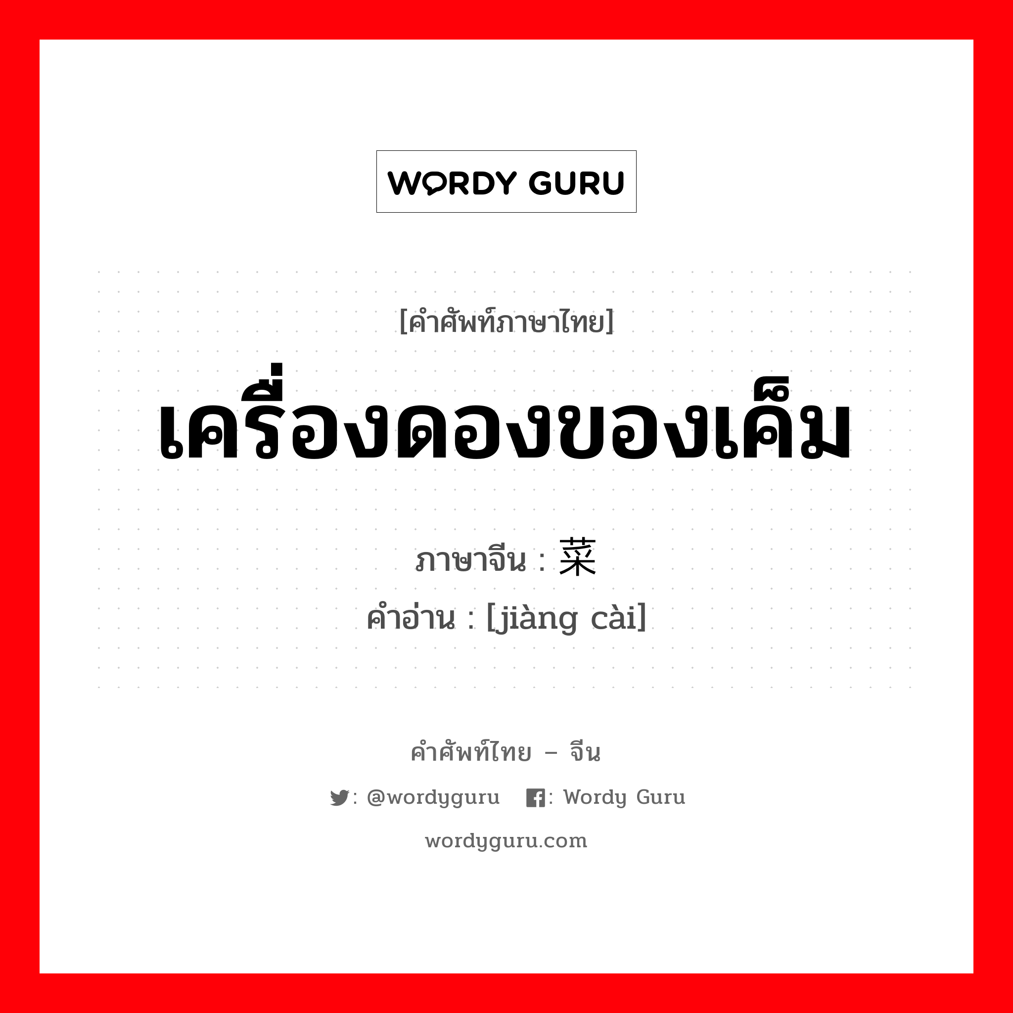 เครื่องดองของเค็ม ภาษาจีนคืออะไร, คำศัพท์ภาษาไทย - จีน เครื่องดองของเค็ม ภาษาจีน 酱菜 คำอ่าน [jiàng cài]