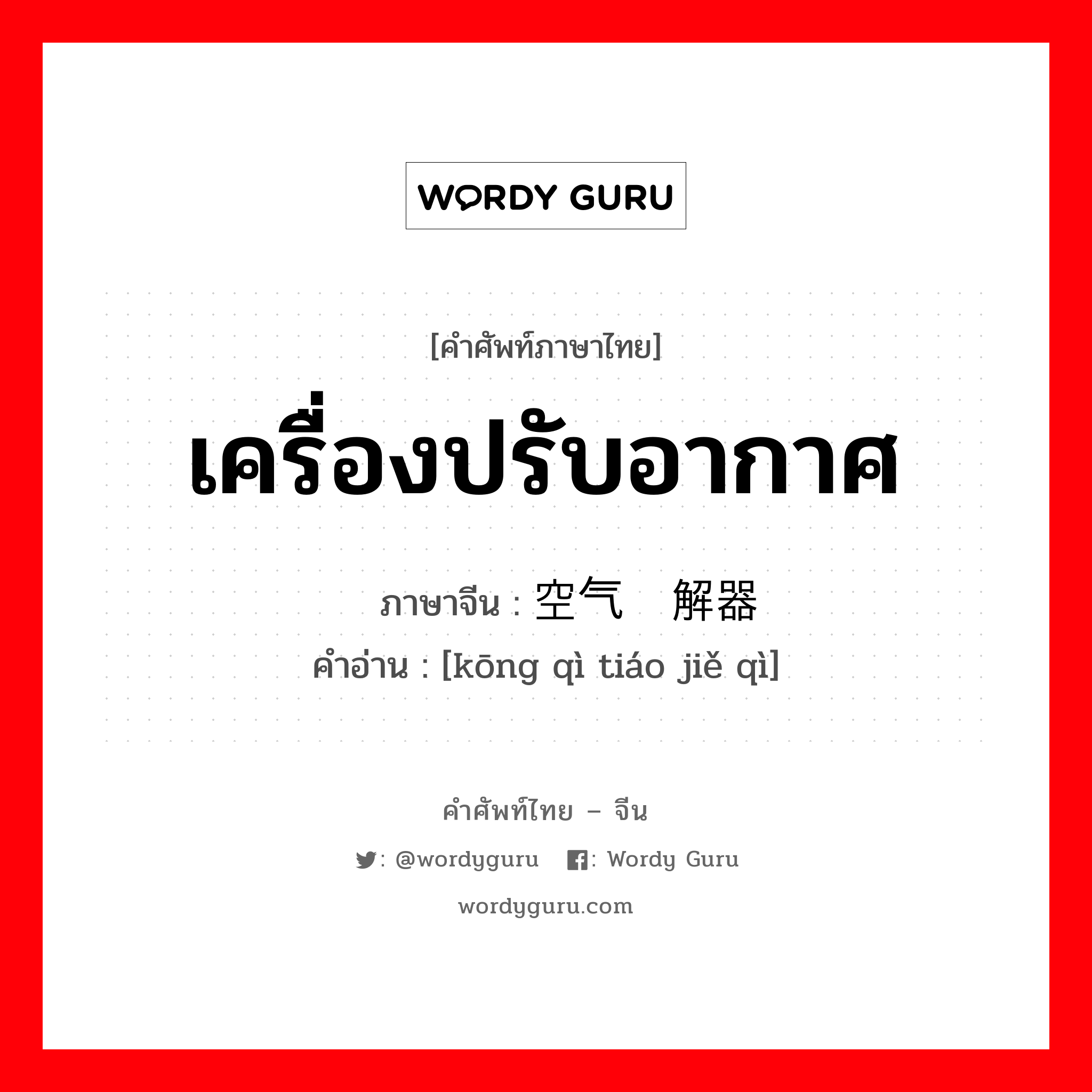 เครื่องปรับอากาศ ภาษาจีนคืออะไร, คำศัพท์ภาษาไทย - จีน เครื่องปรับอากาศ ภาษาจีน 空气调解器 คำอ่าน [kōng qì tiáo jiě qì]