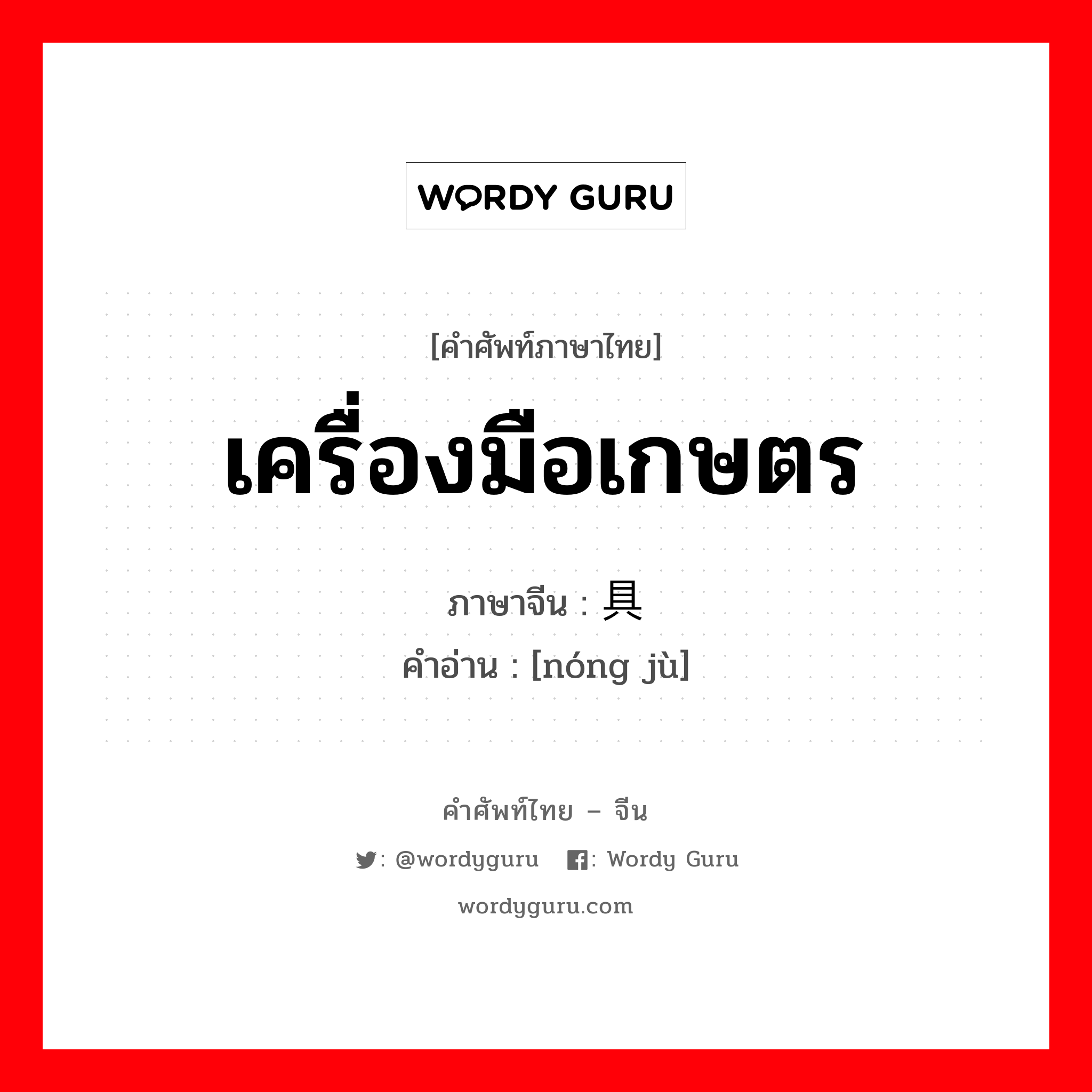 เครื่องมือเกษตร ภาษาจีนคืออะไร, คำศัพท์ภาษาไทย - จีน เครื่องมือเกษตร ภาษาจีน 农具 คำอ่าน [nóng jù]