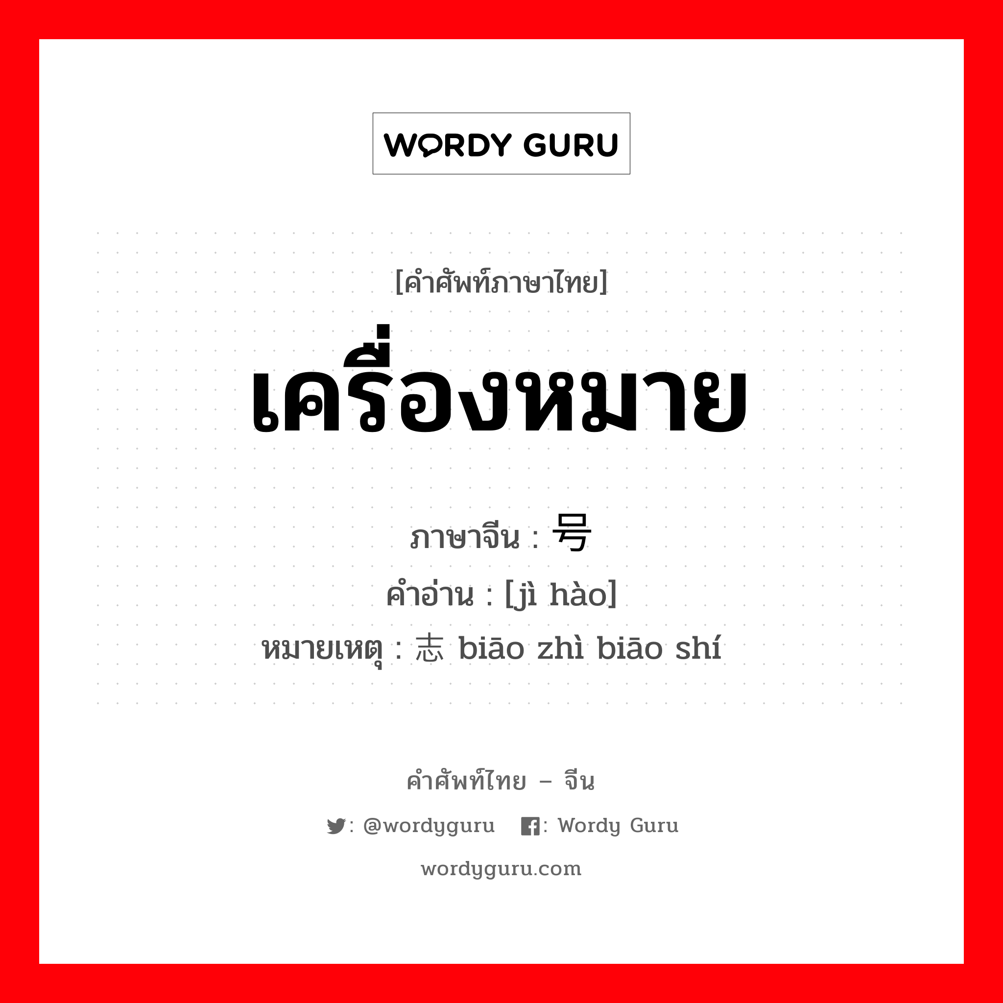 เครื่องหมาย ภาษาจีนคืออะไร, คำศัพท์ภาษาไทย - จีน เครื่องหมาย ภาษาจีน 记号 คำอ่าน [jì hào] หมายเหตุ 标志标识 biāo zhì biāo shí