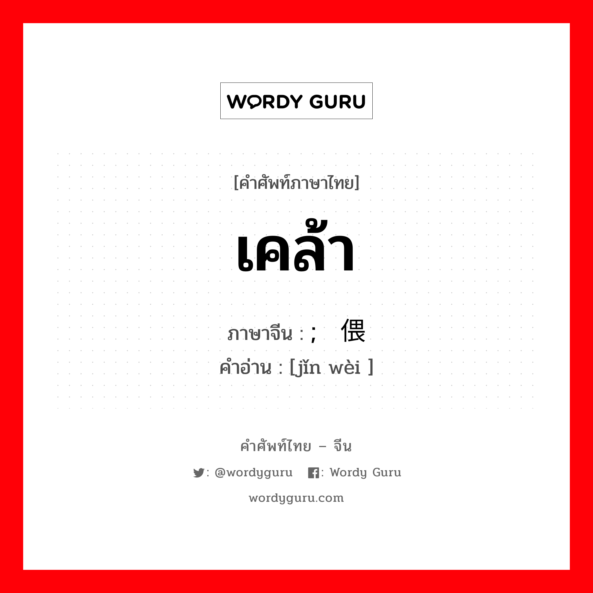 เคล้า ภาษาจีนคืออะไร, คำศัพท์ภาษาไทย - จีน เคล้า ภาษาจีน ; 紧偎 คำอ่าน [jǐn wèi ]