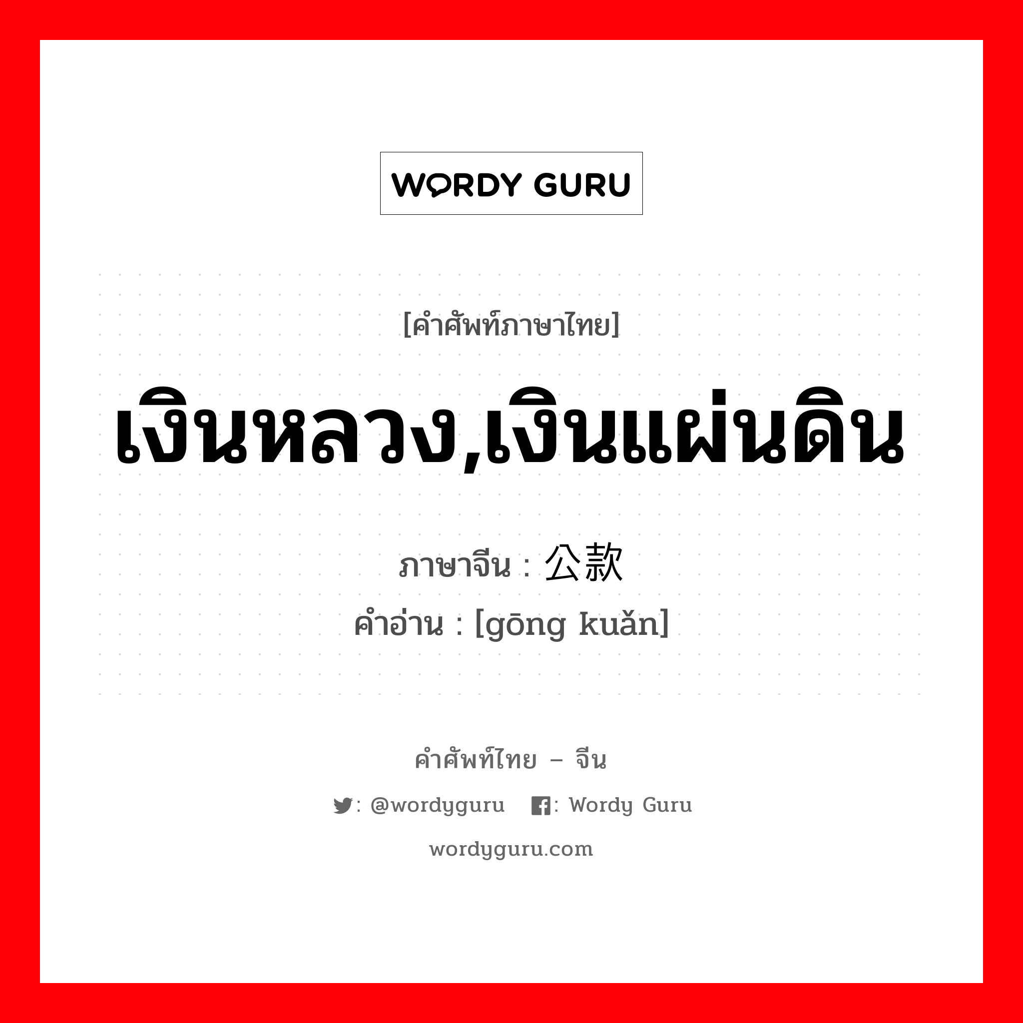 เงินหลวง,เงินแผ่นดิน ภาษาจีนคืออะไร, คำศัพท์ภาษาไทย - จีน เงินหลวง,เงินแผ่นดิน ภาษาจีน 公款 คำอ่าน [gōng kuǎn]