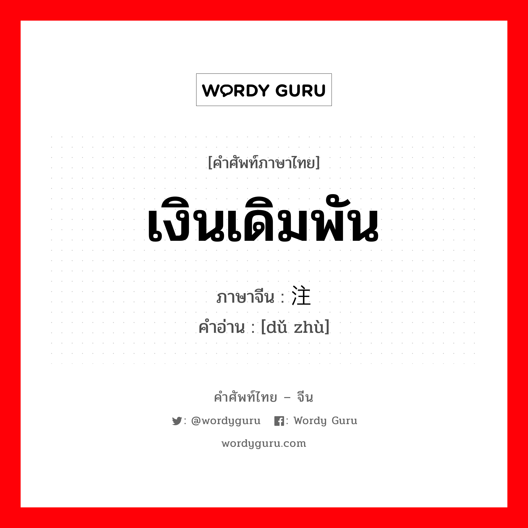 เงินเดิมพัน ภาษาจีนคืออะไร, คำศัพท์ภาษาไทย - จีน เงินเดิมพัน ภาษาจีน 赌注 คำอ่าน [dǔ zhù]