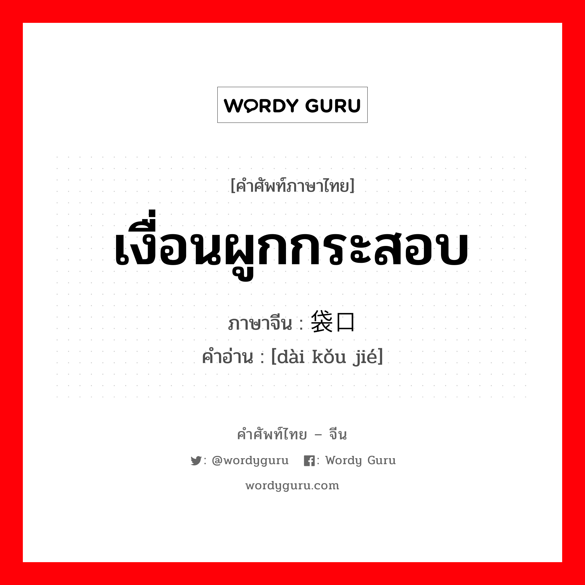 เงื่อนผูกกระสอบ ภาษาจีนคืออะไร, คำศัพท์ภาษาไทย - จีน เงื่อนผูกกระสอบ ภาษาจีน 袋口结 คำอ่าน [dài kǒu jié]