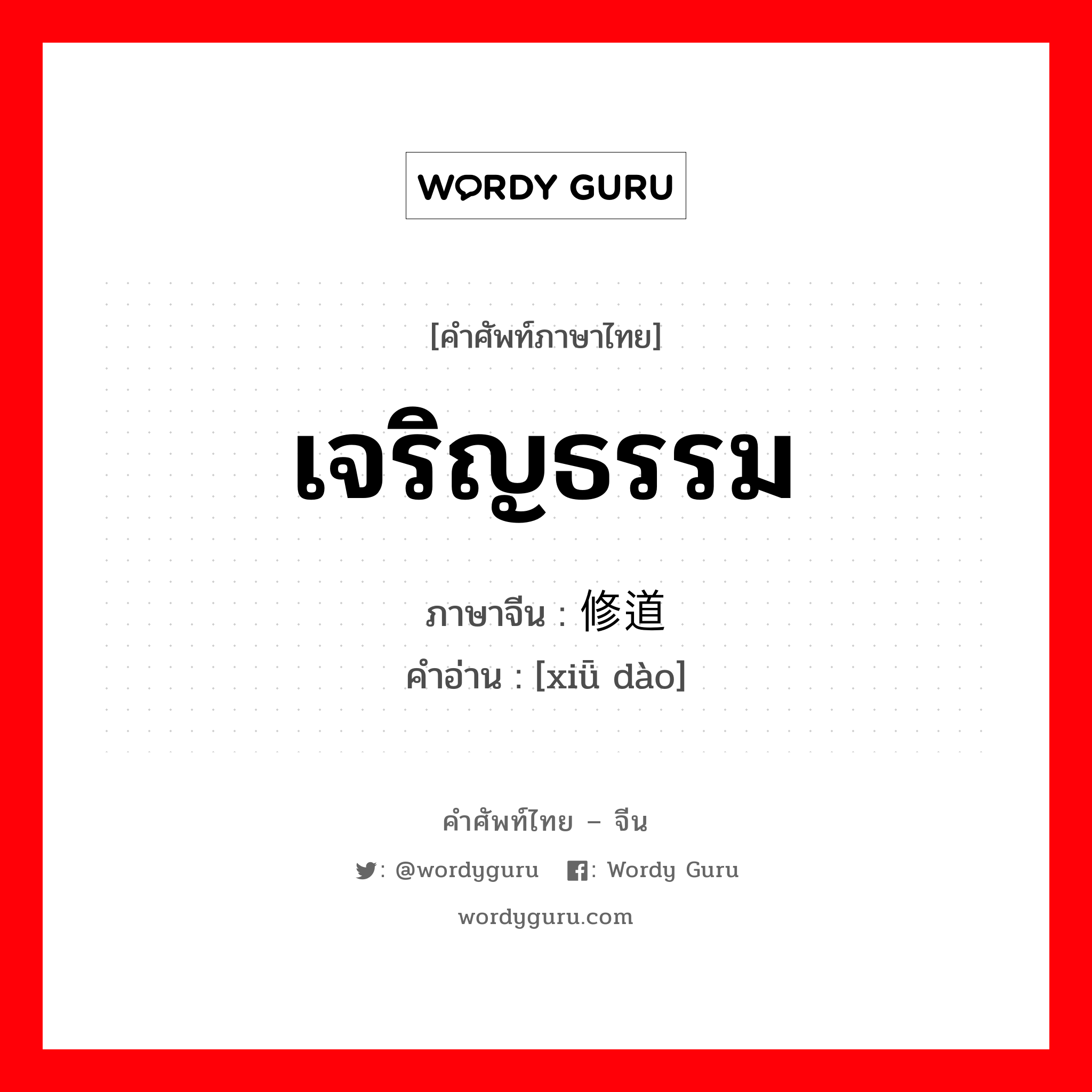 เจริญธรรม ภาษาจีนคืออะไร, คำศัพท์ภาษาไทย - จีน เจริญธรรม ภาษาจีน 修道 คำอ่าน [xiǖ dào]