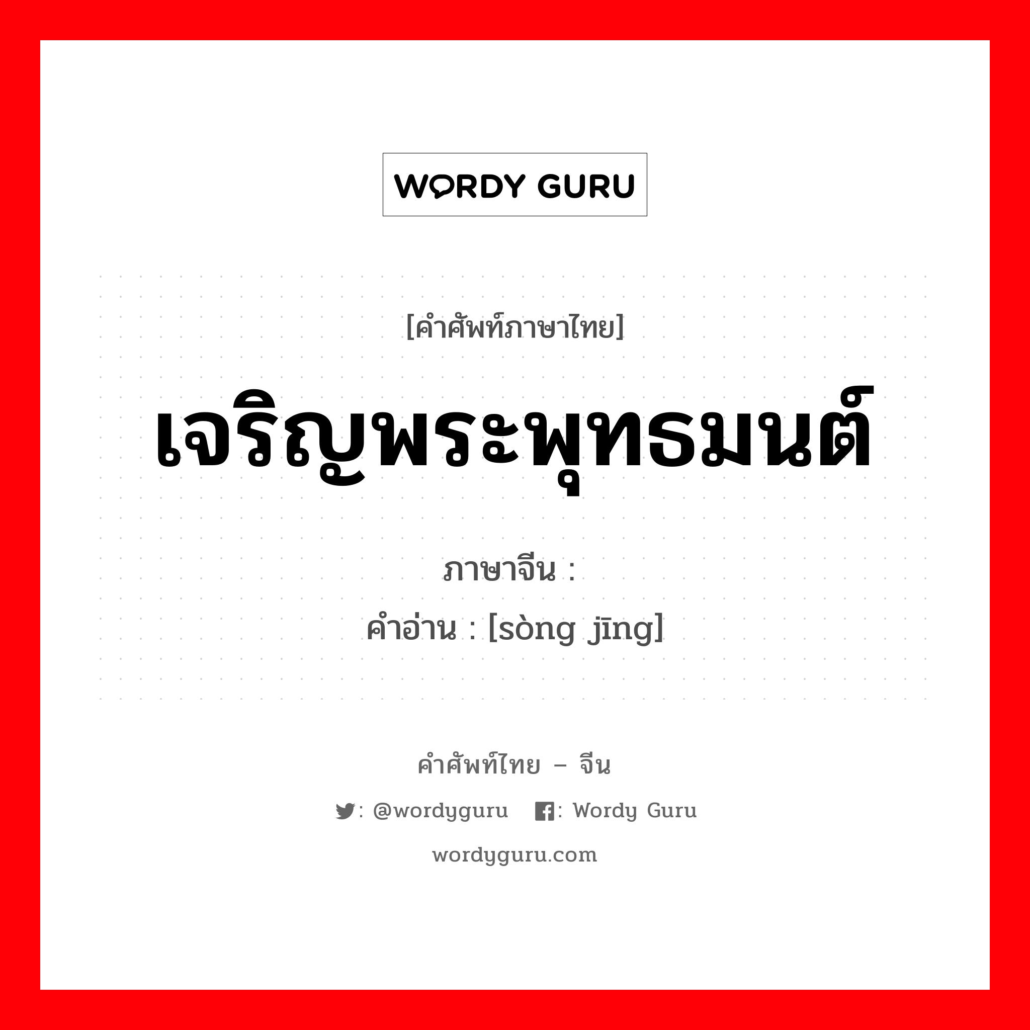 เจริญพระพุทธมนต์ ภาษาจีนคืออะไร, คำศัพท์ภาษาไทย - จีน เจริญพระพุทธมนต์ ภาษาจีน 诵经 คำอ่าน [sòng jīng]