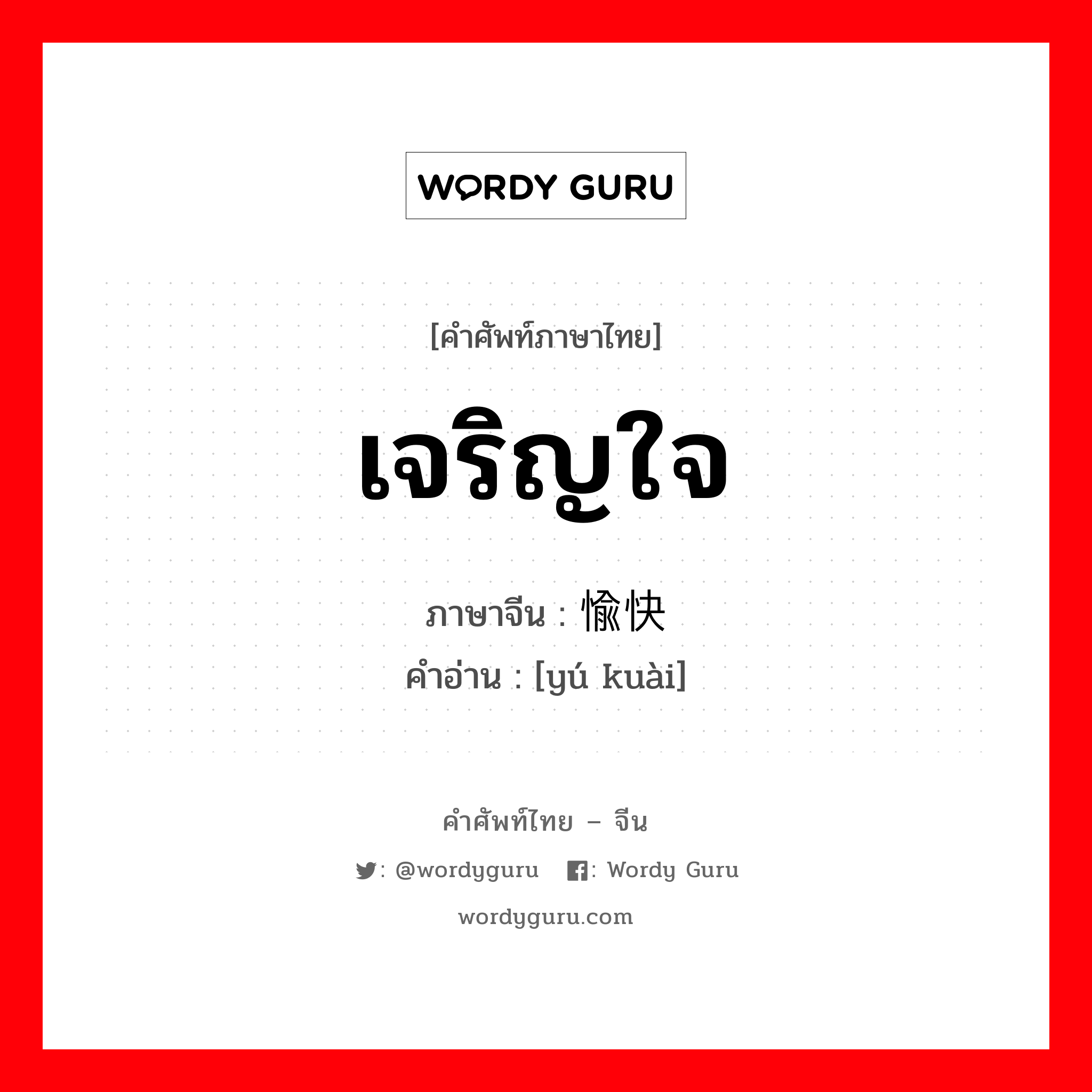 เจริญใจ ภาษาจีนคืออะไร, คำศัพท์ภาษาไทย - จีน เจริญใจ ภาษาจีน 愉快 คำอ่าน [yú kuài]