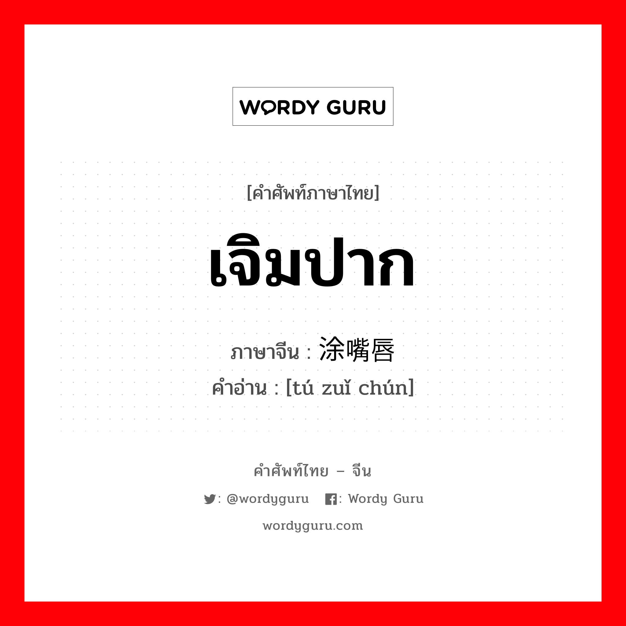 เจิมปาก ภาษาจีนคืออะไร, คำศัพท์ภาษาไทย - จีน เจิมปาก ภาษาจีน 涂嘴唇 คำอ่าน [tú zuǐ chún]