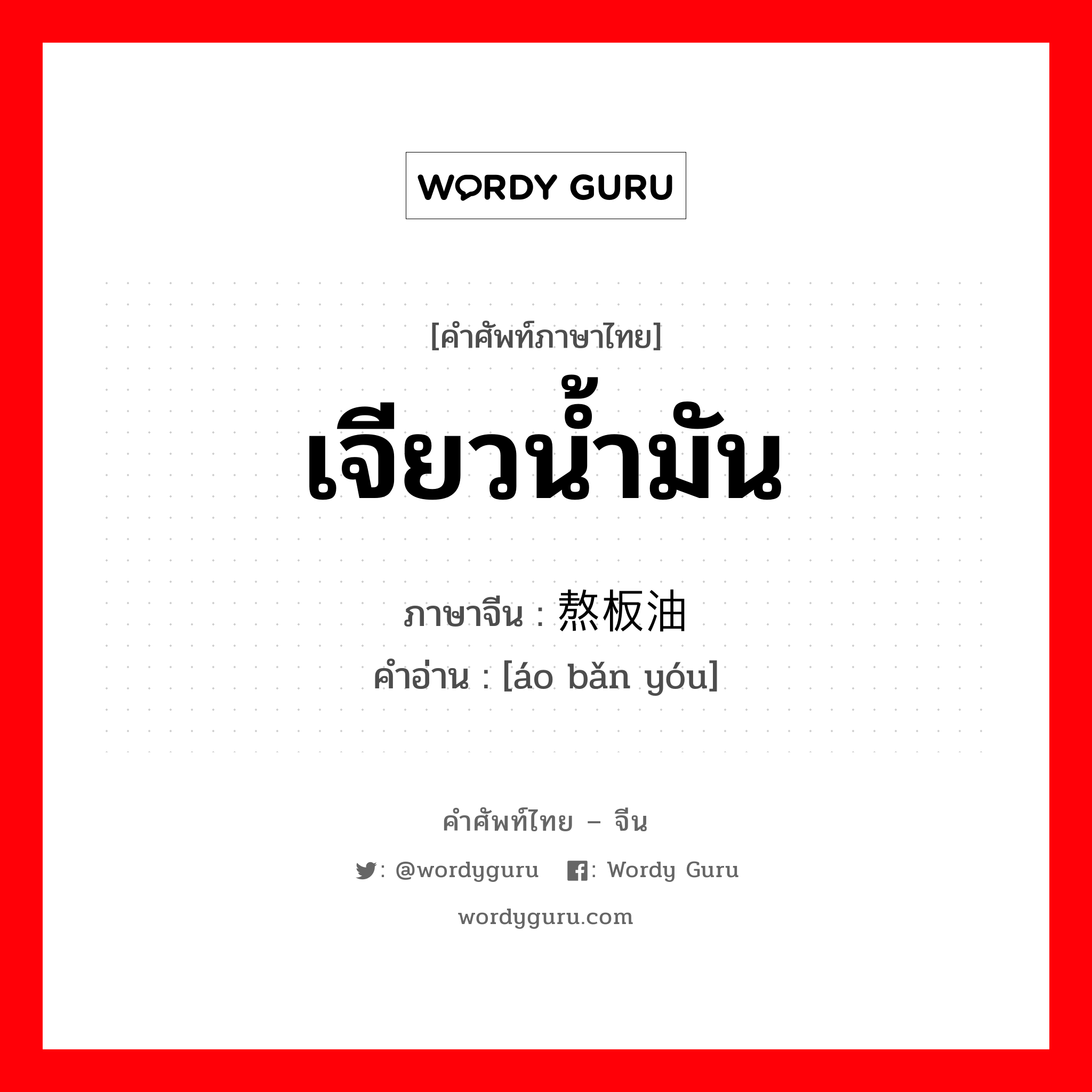 เจียวน้ำมัน ภาษาจีนคืออะไร, คำศัพท์ภาษาไทย - จีน เจียวน้ำมัน ภาษาจีน 熬板油 คำอ่าน [áo bǎn yóu]