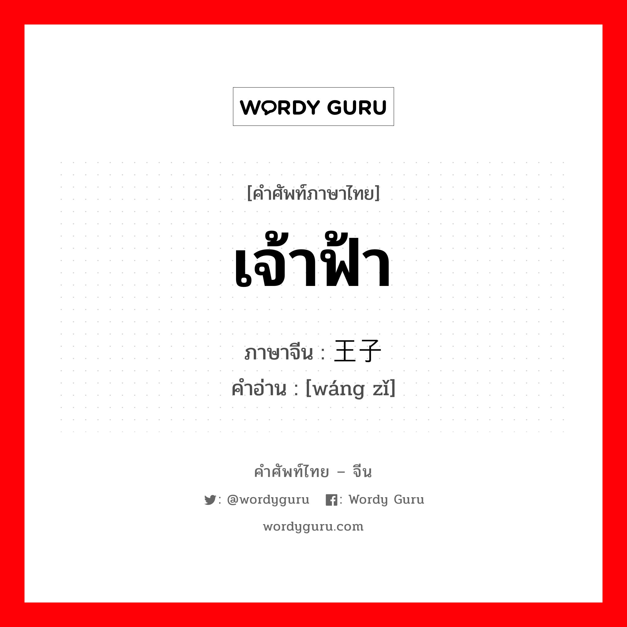 เจ้าฟ้า ภาษาจีนคืออะไร, คำศัพท์ภาษาไทย - จีน เจ้าฟ้า ภาษาจีน 王子 คำอ่าน [wáng zǐ]