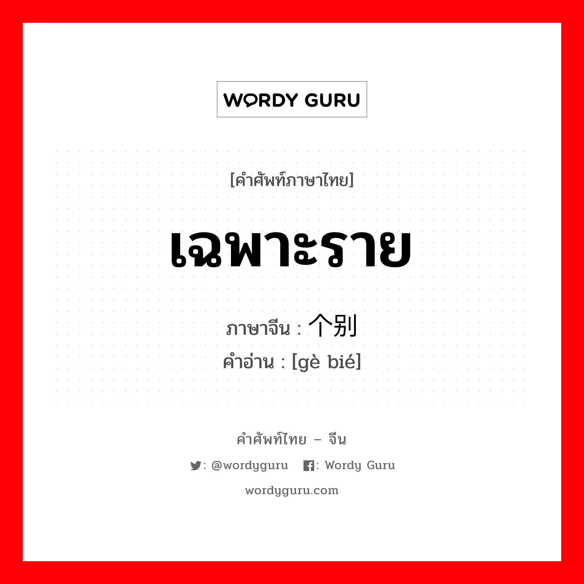 เฉพาะราย ภาษาจีนคืออะไร, คำศัพท์ภาษาไทย - จีน เฉพาะราย ภาษาจีน 个别 คำอ่าน [gè bié]