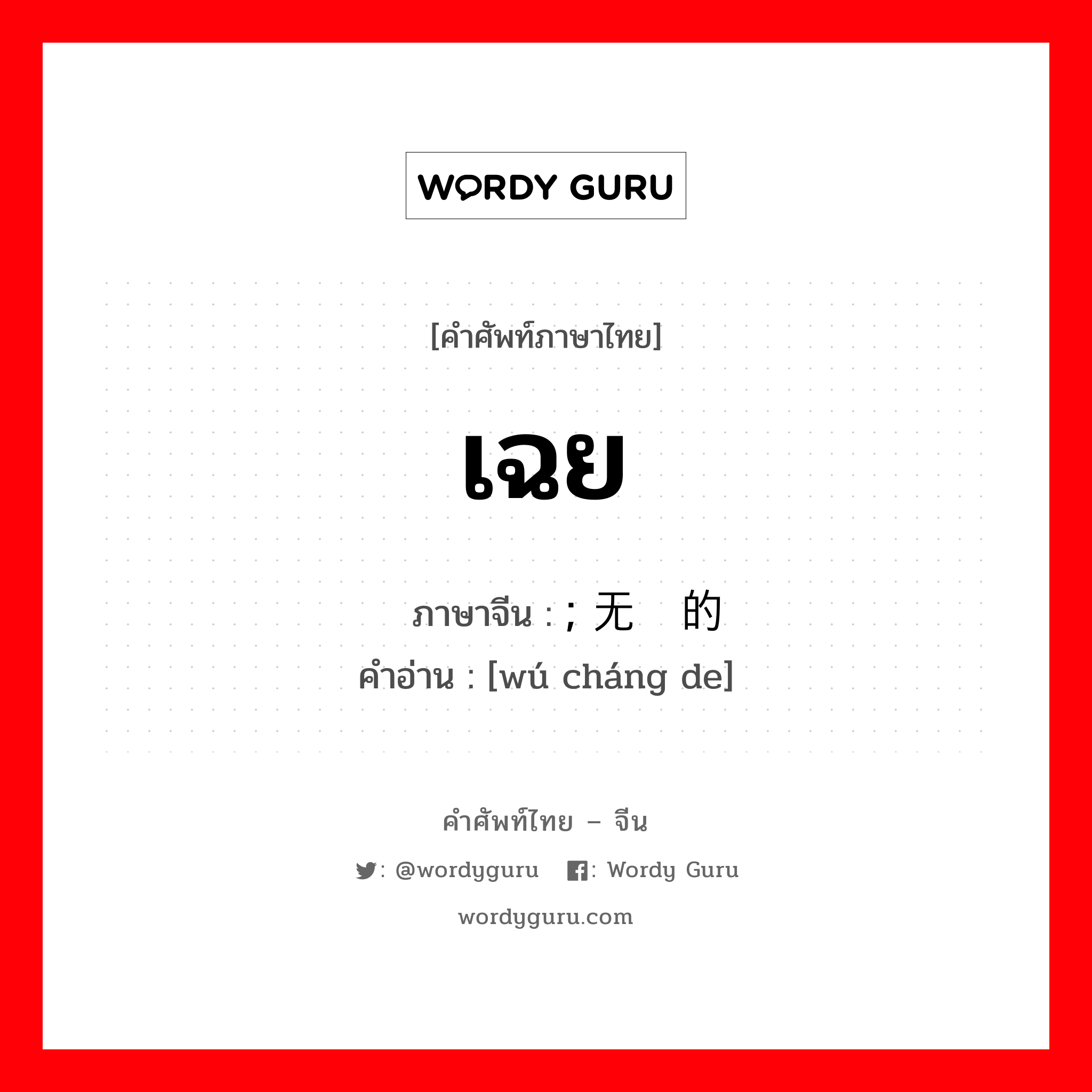 เฉย ภาษาจีนคืออะไร, คำศัพท์ภาษาไทย - จีน เฉย ภาษาจีน ; 无偿的 คำอ่าน [wú cháng de]