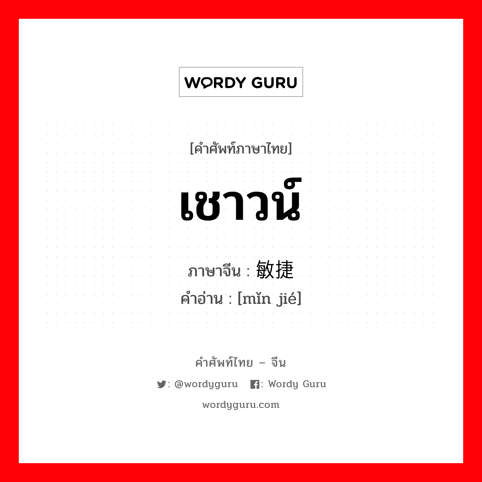 เชาวน์ ภาษาจีนคืออะไร, คำศัพท์ภาษาไทย - จีน เชาวน์ ภาษาจีน 敏捷 คำอ่าน [mǐn jié]