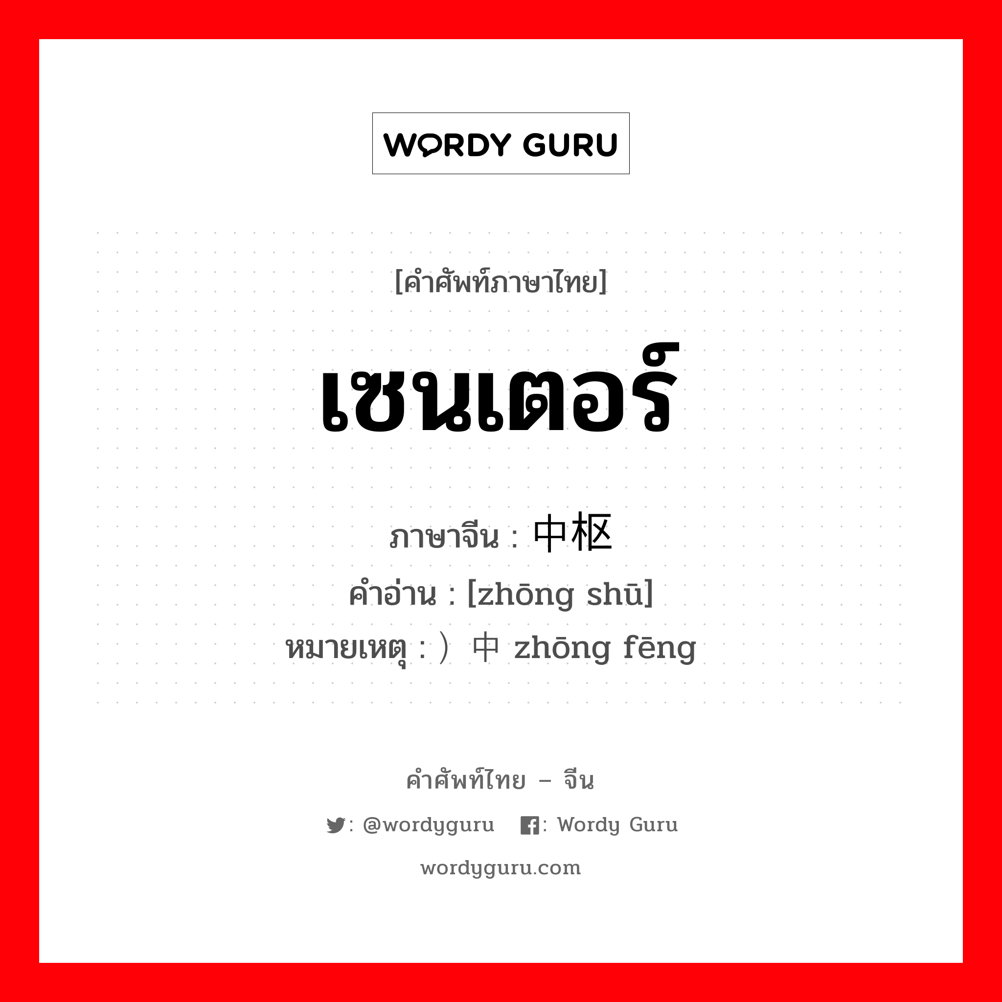 เซนเตอร์ ภาษาจีนคืออะไร, คำศัพท์ภาษาไทย - จีน เซนเตอร์ ภาษาจีน 中枢 คำอ่าน [zhōng shū] หมายเหตุ ）中锋 zhōng fēng