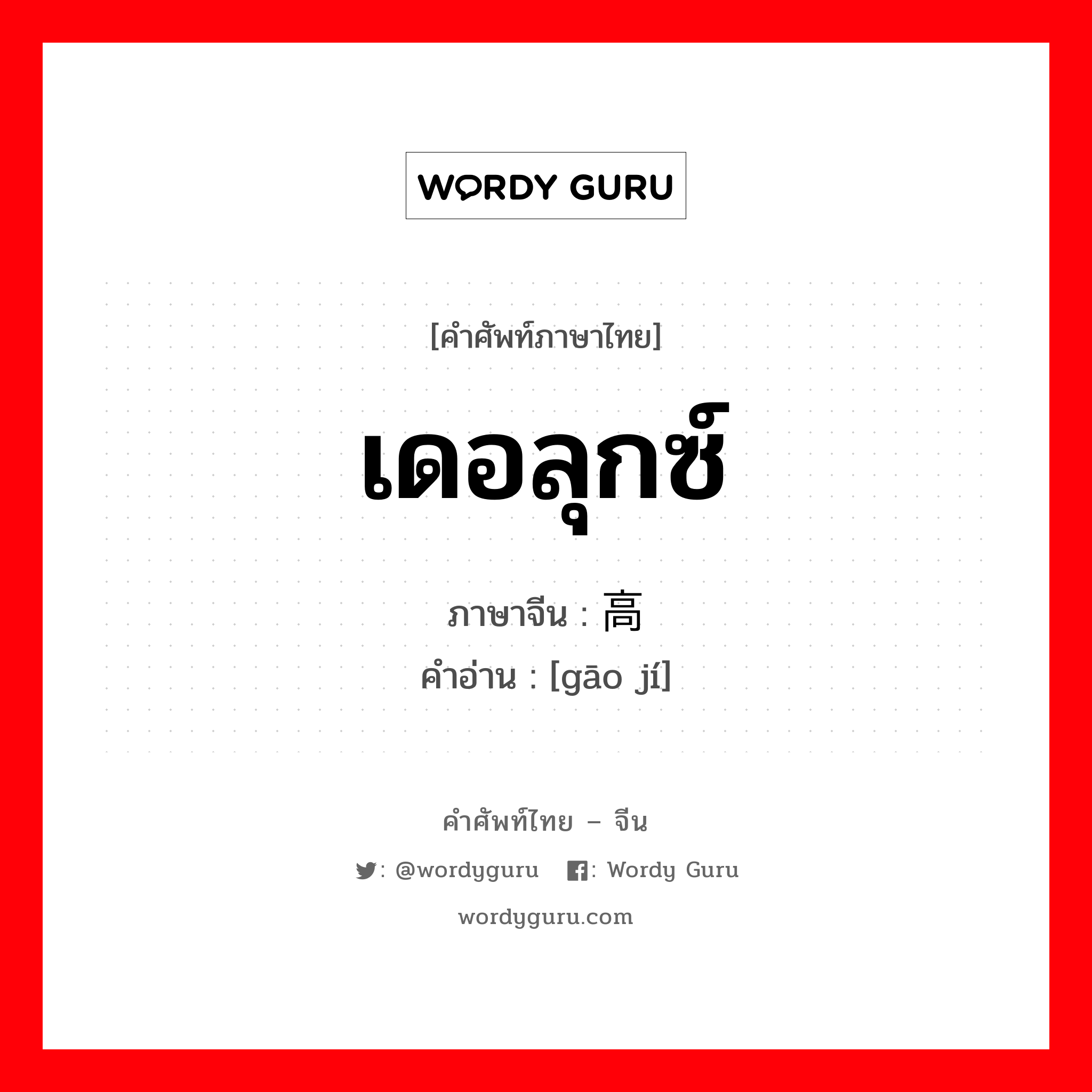 เดอลุกซ์ ภาษาจีนคืออะไร, คำศัพท์ภาษาไทย - จีน เดอลุกซ์ ภาษาจีน 高级 คำอ่าน [gāo jí]