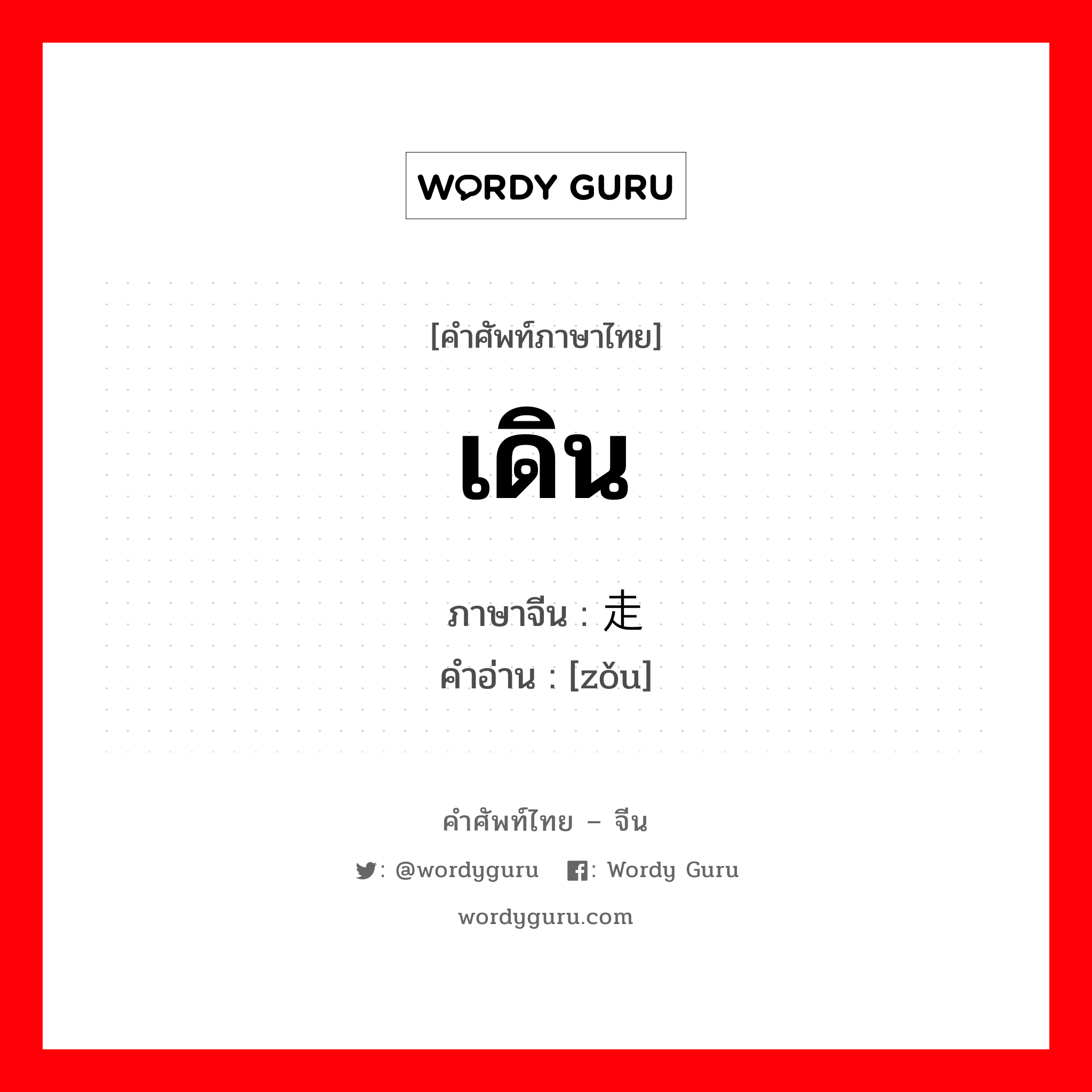 เดิน ภาษาจีนคืออะไร, คำศัพท์ภาษาไทย - จีน เดิน ภาษาจีน 走 คำอ่าน [zǒu]