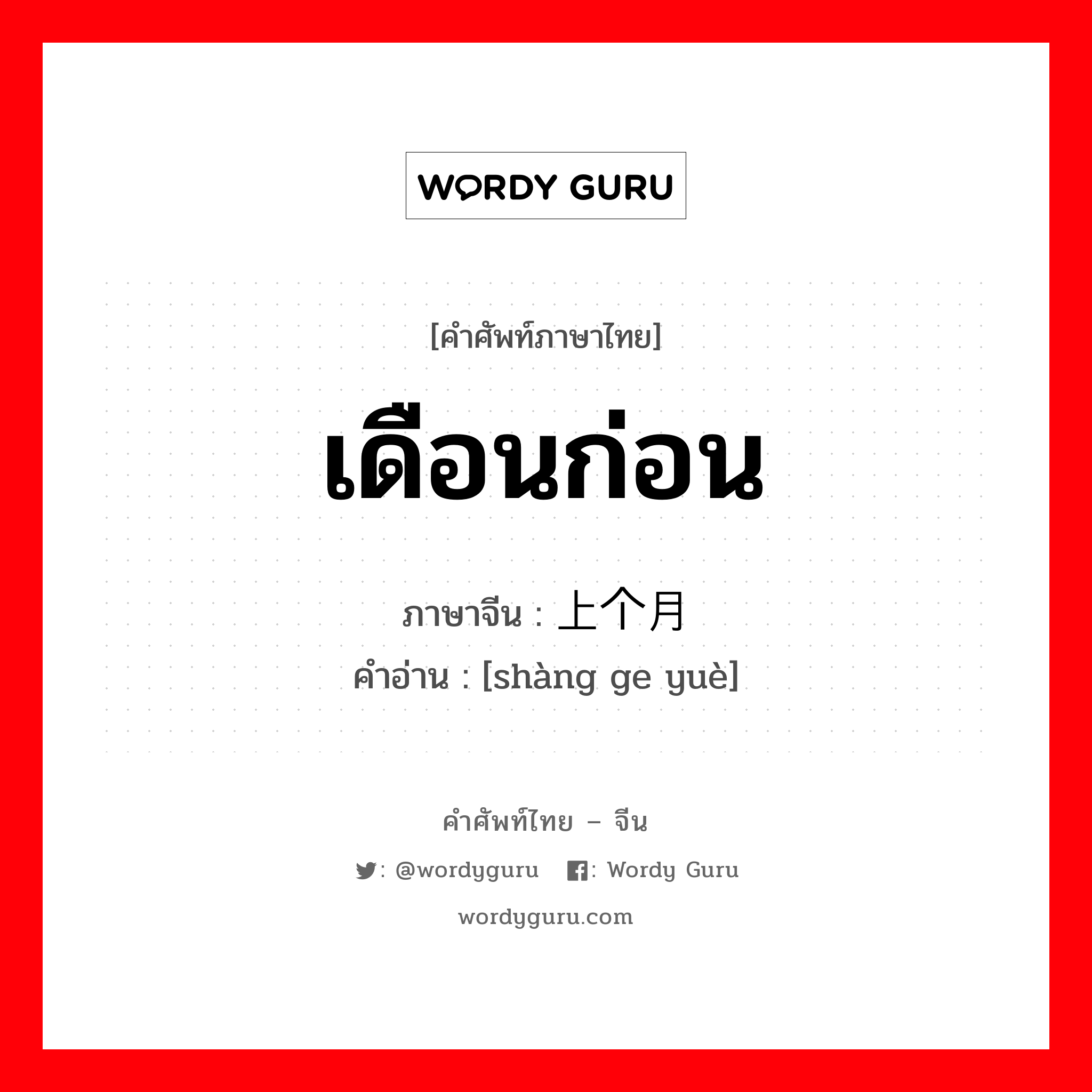 เดือนก่อน ภาษาจีนคืออะไร, คำศัพท์ภาษาไทย - จีน เดือนก่อน ภาษาจีน 上个月 คำอ่าน [shàng ge yuè]