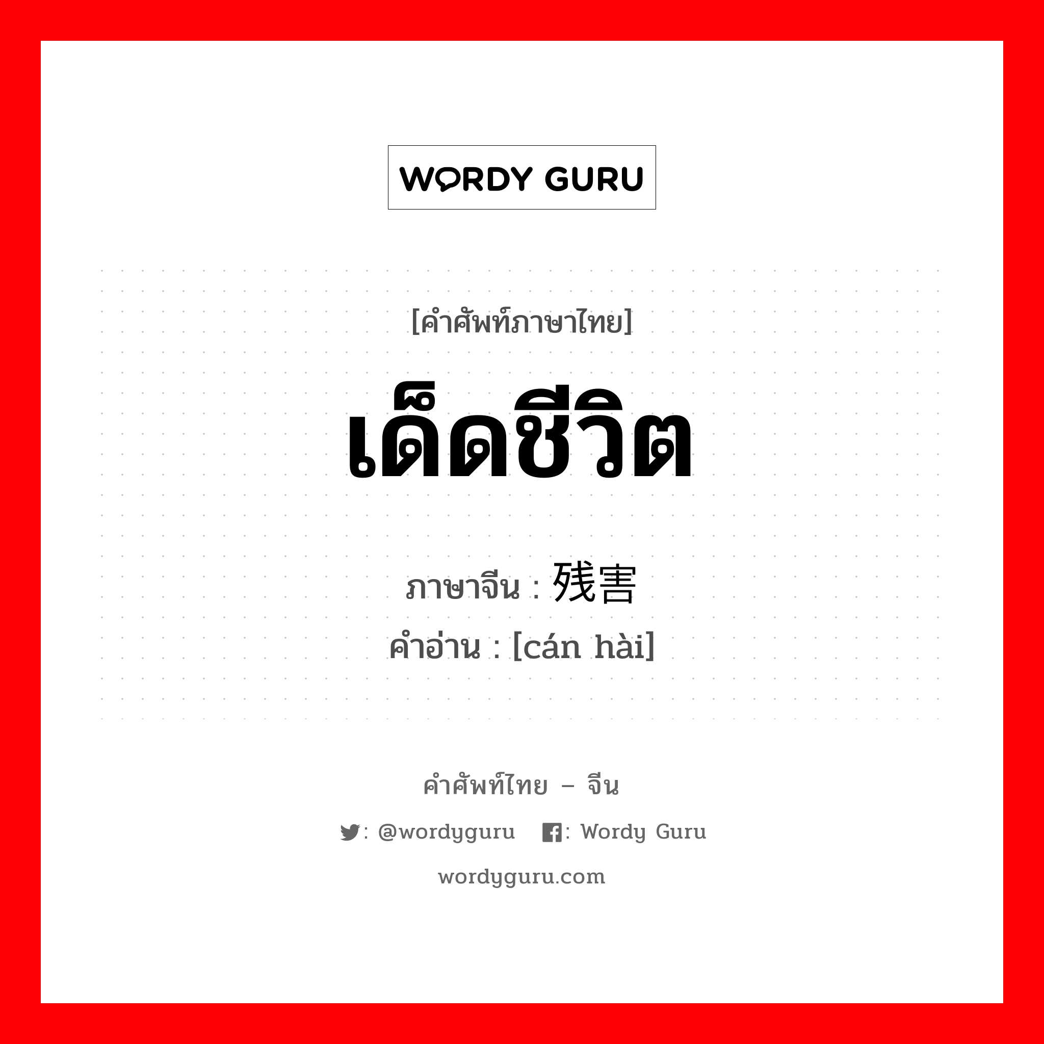 เด็ดชีวิต ภาษาจีนคืออะไร, คำศัพท์ภาษาไทย - จีน เด็ดชีวิต ภาษาจีน 残害 คำอ่าน [cán hài]