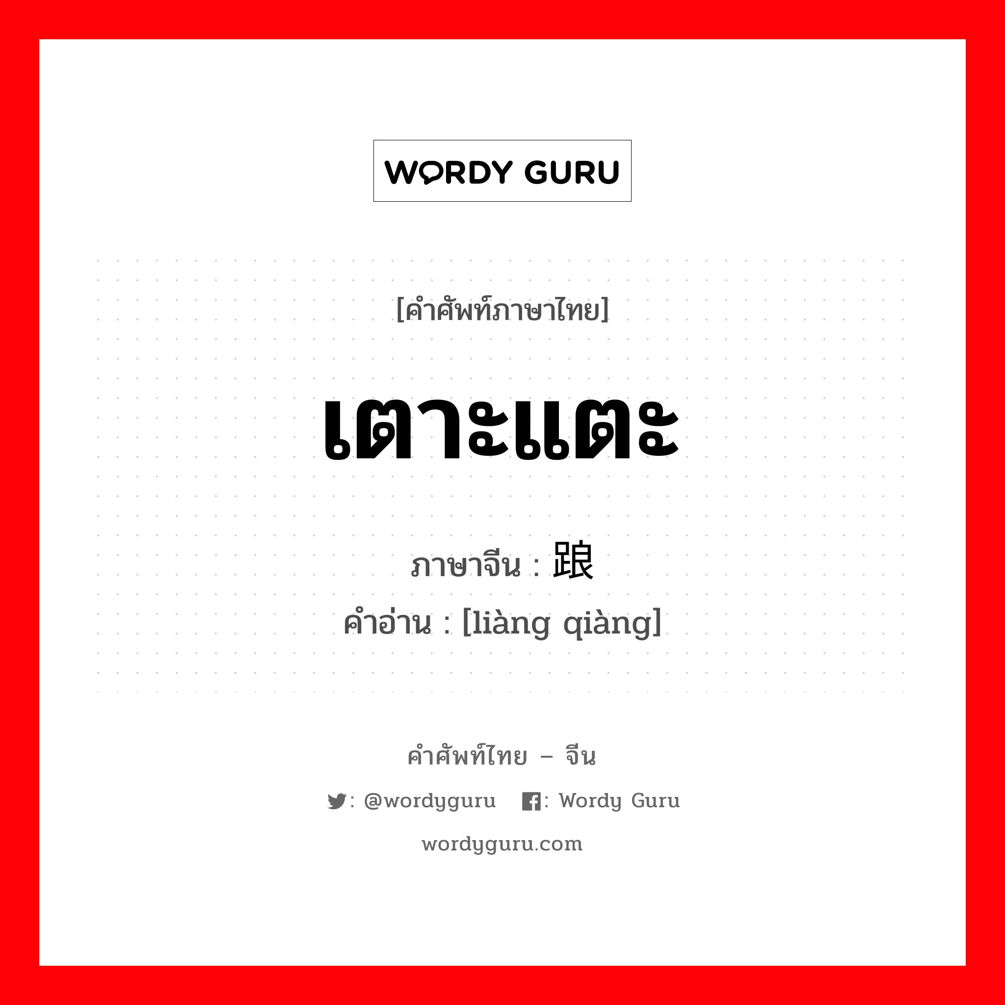 เตาะแตะ ภาษาจีนคืออะไร, คำศัพท์ภาษาไทย - จีน เตาะแตะ ภาษาจีน 踉跄 คำอ่าน [liàng qiàng]