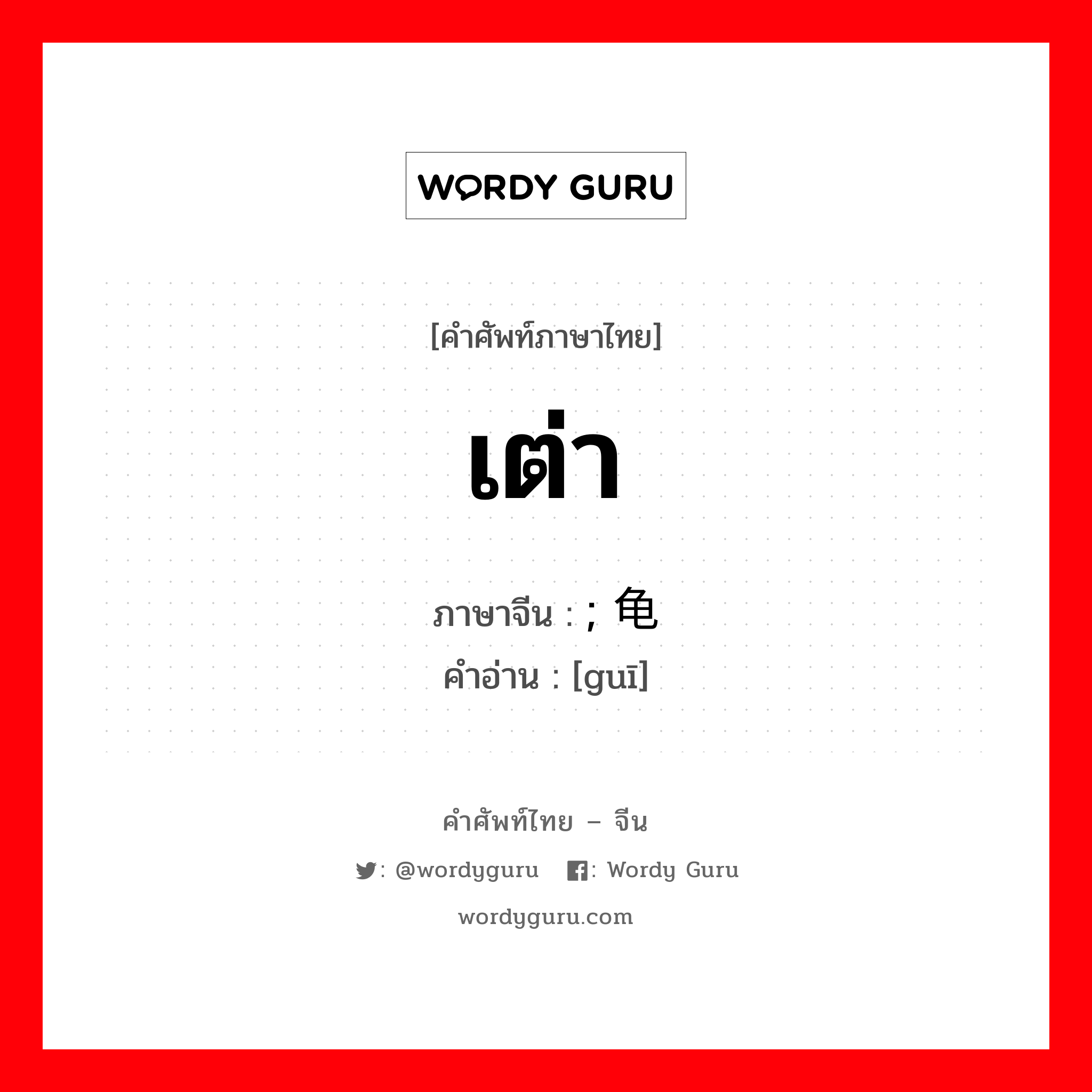 เต่า ภาษาจีนคืออะไร, คำศัพท์ภาษาไทย - จีน เต่า ภาษาจีน ; 龟 คำอ่าน [guī]