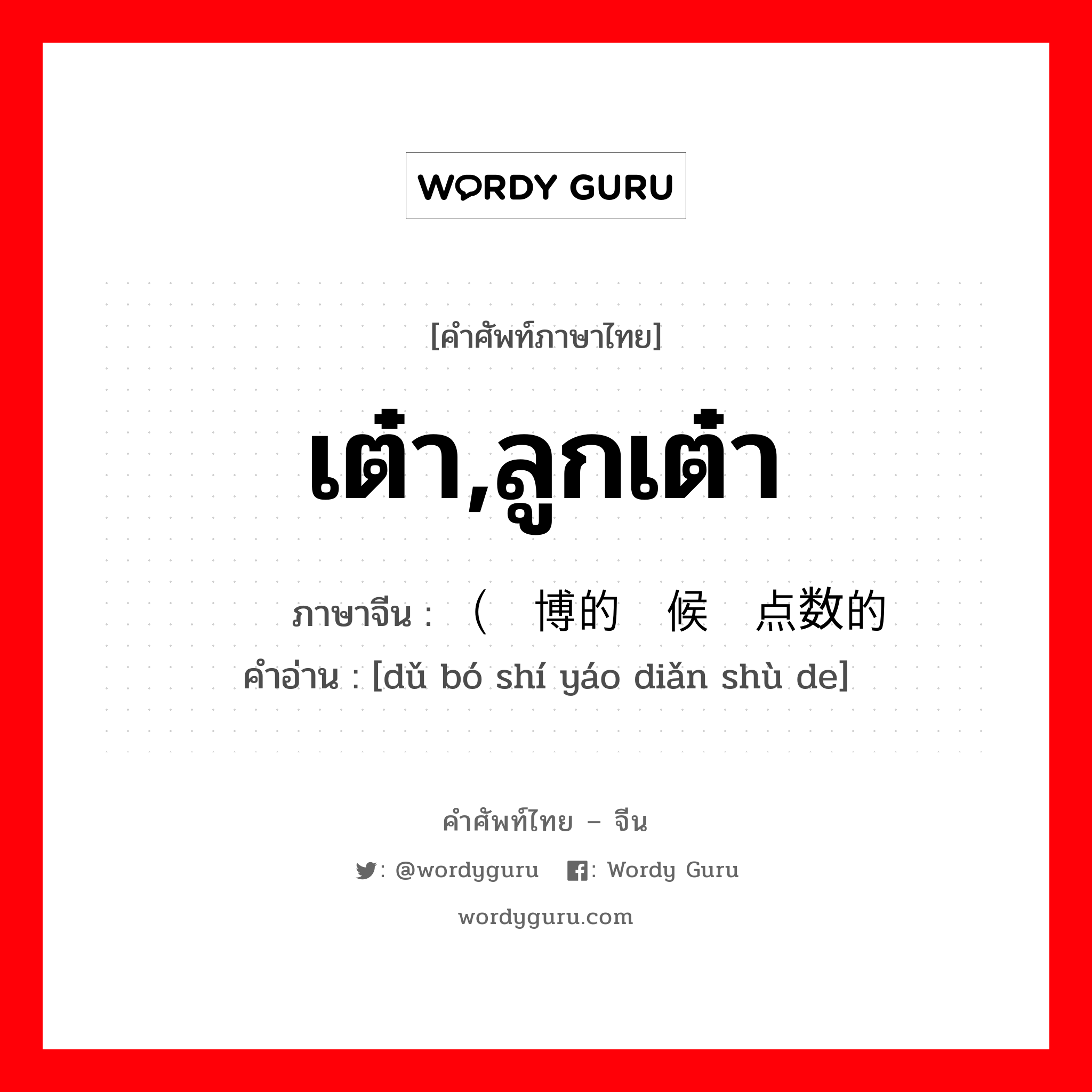 เต๋า,ลูกเต๋า ภาษาจีนคืออะไร, คำศัพท์ภาษาไทย - จีน เต๋า,ลูกเต๋า ภาษาจีน （赌博的时候摇点数的 คำอ่าน [dǔ bó shí yáo diǎn shù de]