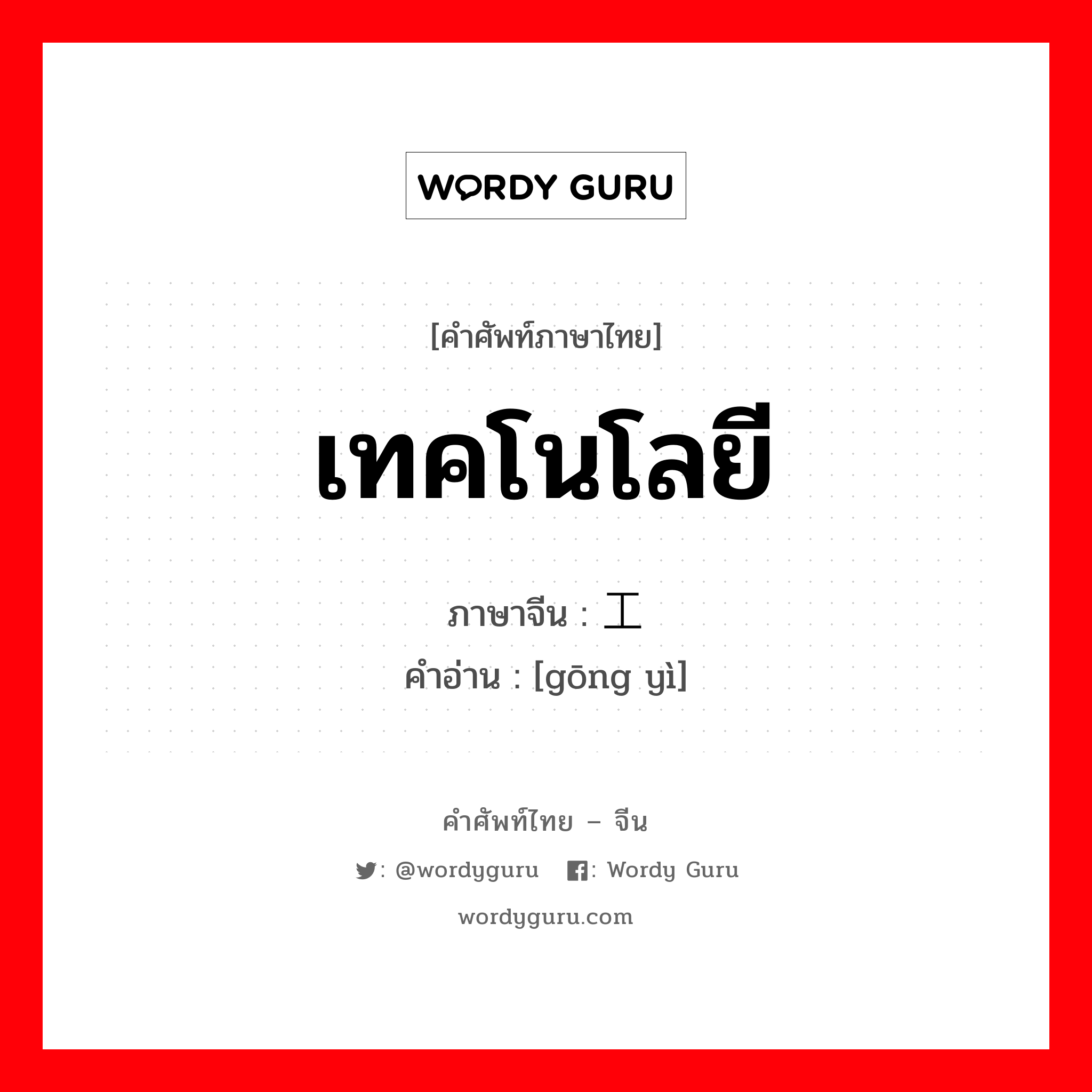 เทคโนโลยี ภาษาจีนคืออะไร, คำศัพท์ภาษาไทย - จีน เทคโนโลยี ภาษาจีน 工艺 คำอ่าน [gōng yì]