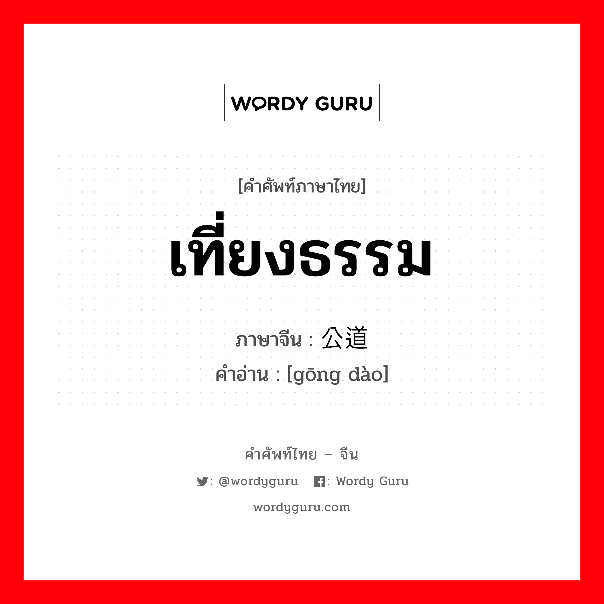 เที่ยงธรรม ภาษาจีนคืออะไร, คำศัพท์ภาษาไทย - จีน เที่ยงธรรม ภาษาจีน 公道 คำอ่าน [gōng dào]