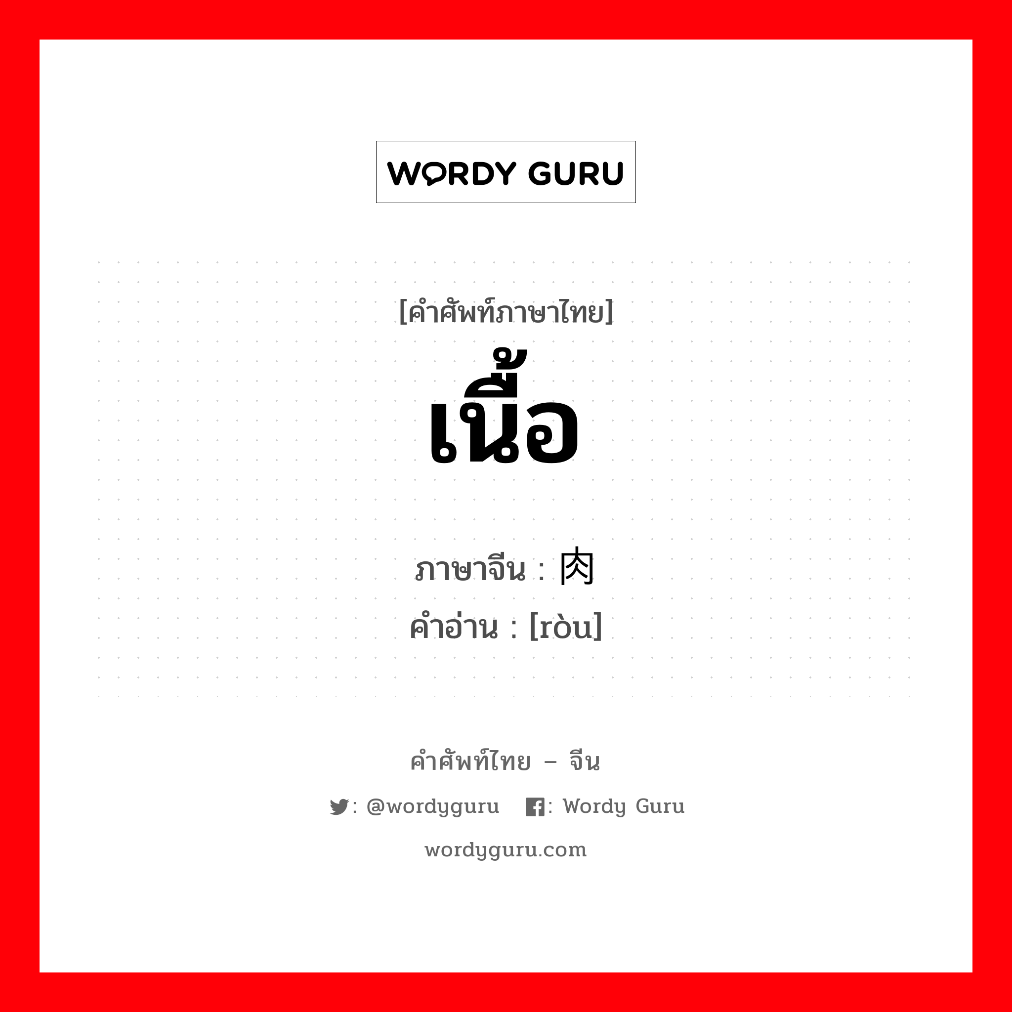 เนื้อ ภาษาจีนคืออะไร, คำศัพท์ภาษาไทย - จีน เนื้อ ภาษาจีน 肉 คำอ่าน [ròu]