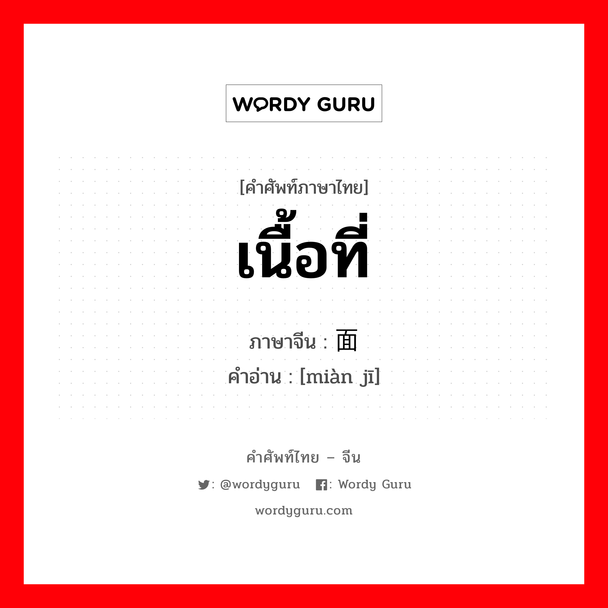 เนื้อที่ ภาษาจีนคืออะไร, คำศัพท์ภาษาไทย - จีน เนื้อที่ ภาษาจีน 面积 คำอ่าน [miàn jī]