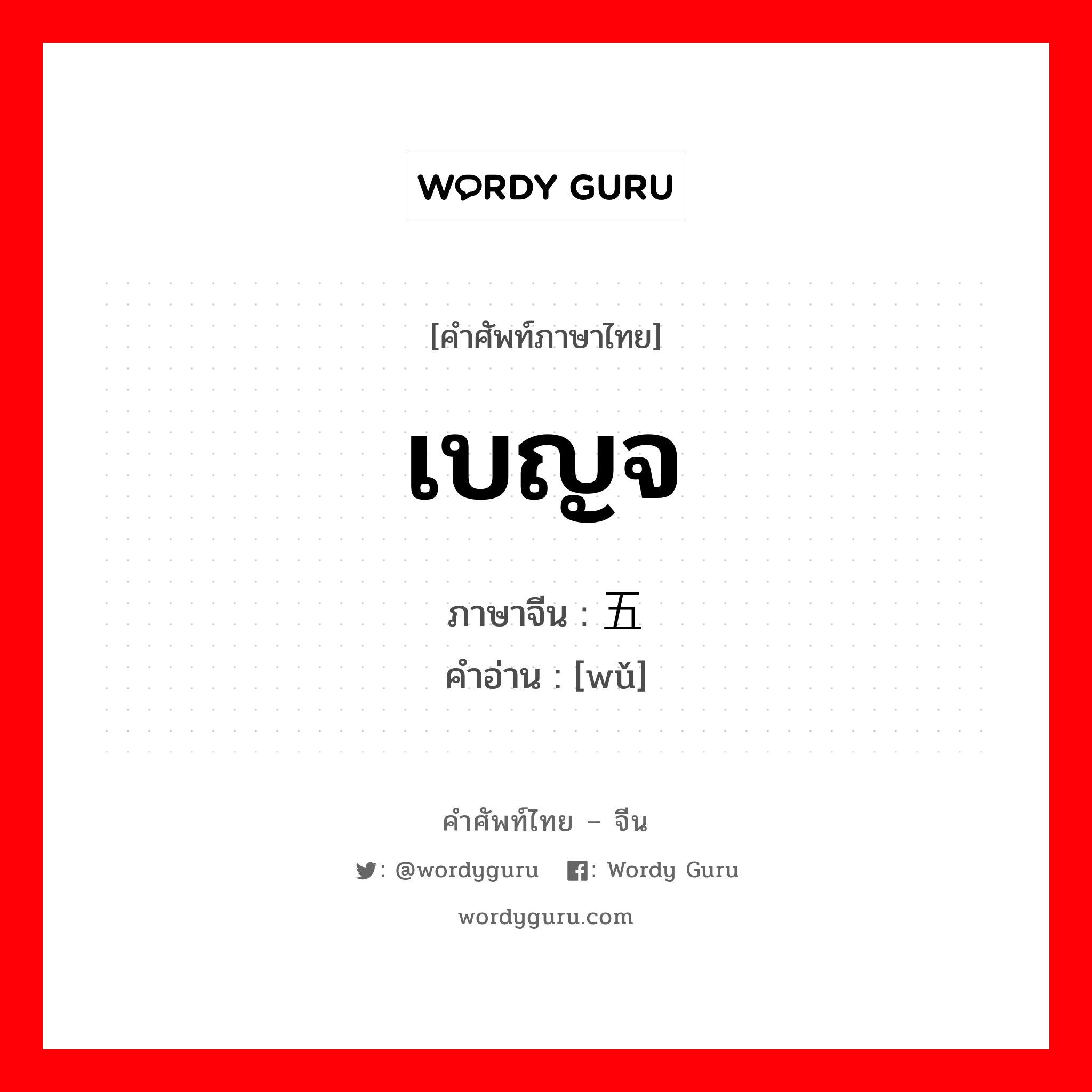 เบญจ ภาษาจีนคืออะไร, คำศัพท์ภาษาไทย - จีน เบญจ ภาษาจีน 五 คำอ่าน [wǔ]