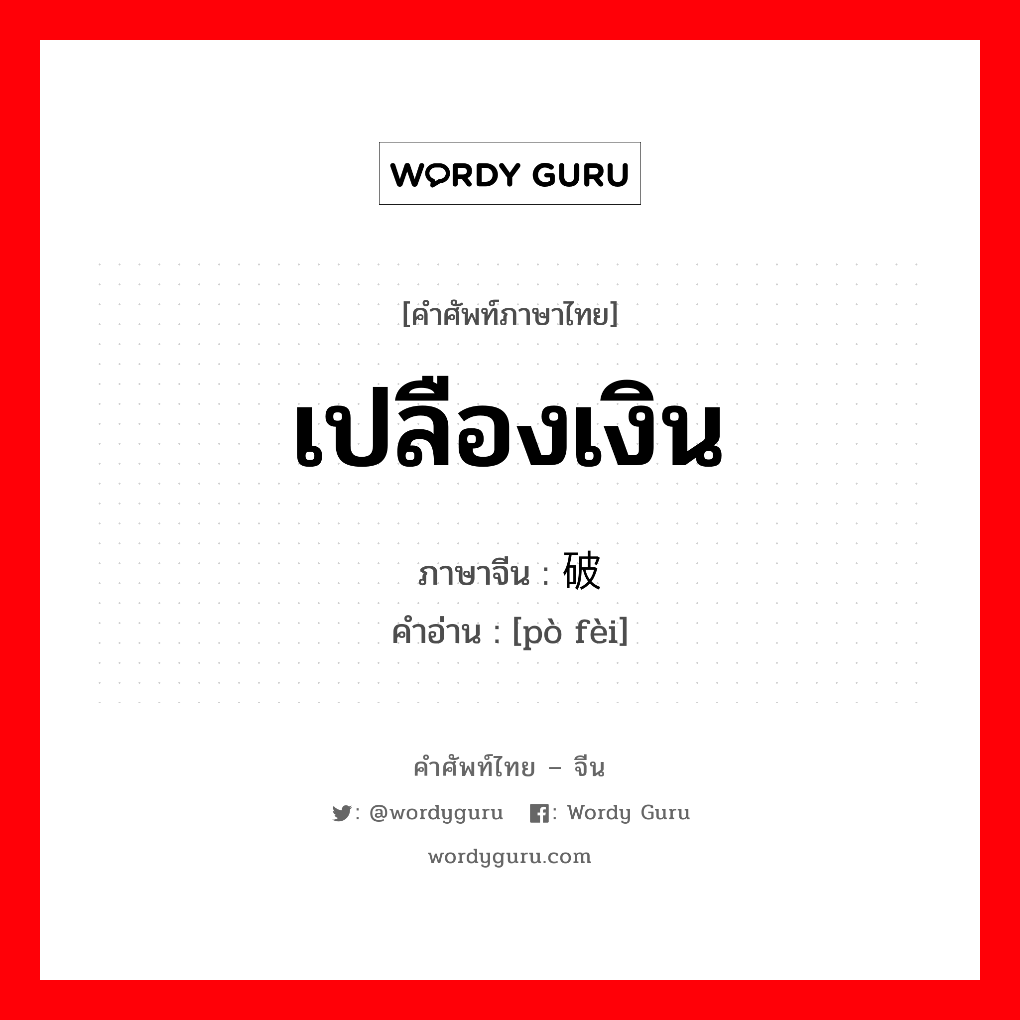 เปลืองเงิน ภาษาจีนคืออะไร, คำศัพท์ภาษาไทย - จีน เปลืองเงิน ภาษาจีน 破费 คำอ่าน [pò fèi]