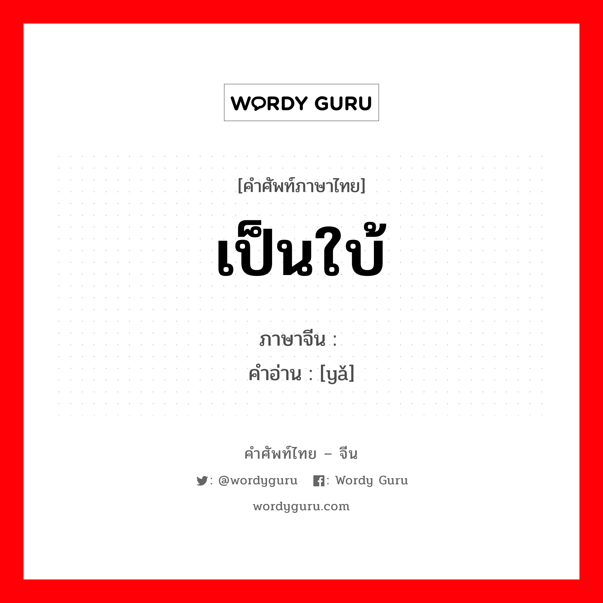 เป็นใบ้ ภาษาจีนคืออะไร, คำศัพท์ภาษาไทย - จีน เป็นใบ้ ภาษาจีน 哑 คำอ่าน [yǎ]