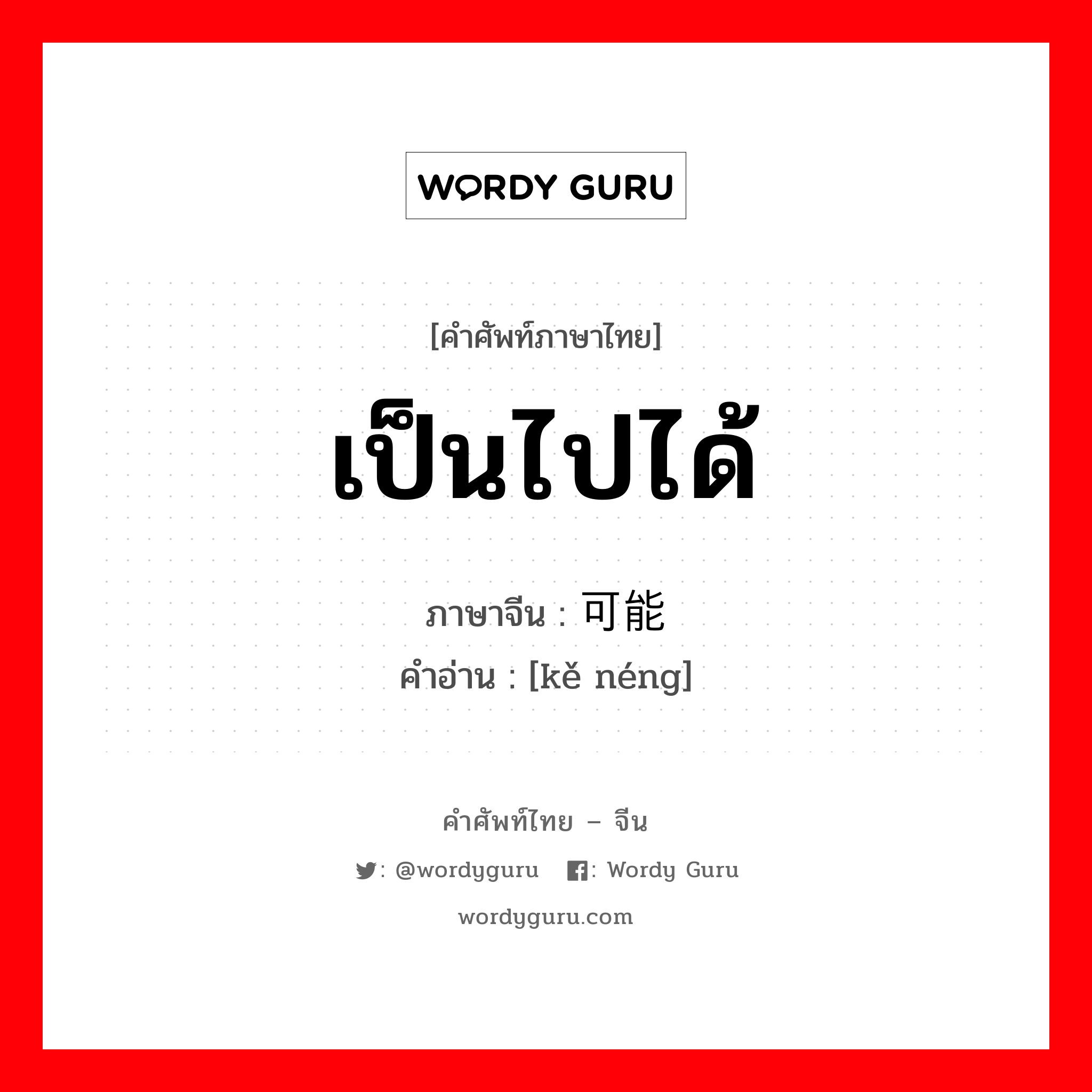 เป็นไปได้ ภาษาจีนคืออะไร, คำศัพท์ภาษาไทย - จีน เป็นไปได้ ภาษาจีน 可能 คำอ่าน [kě néng]