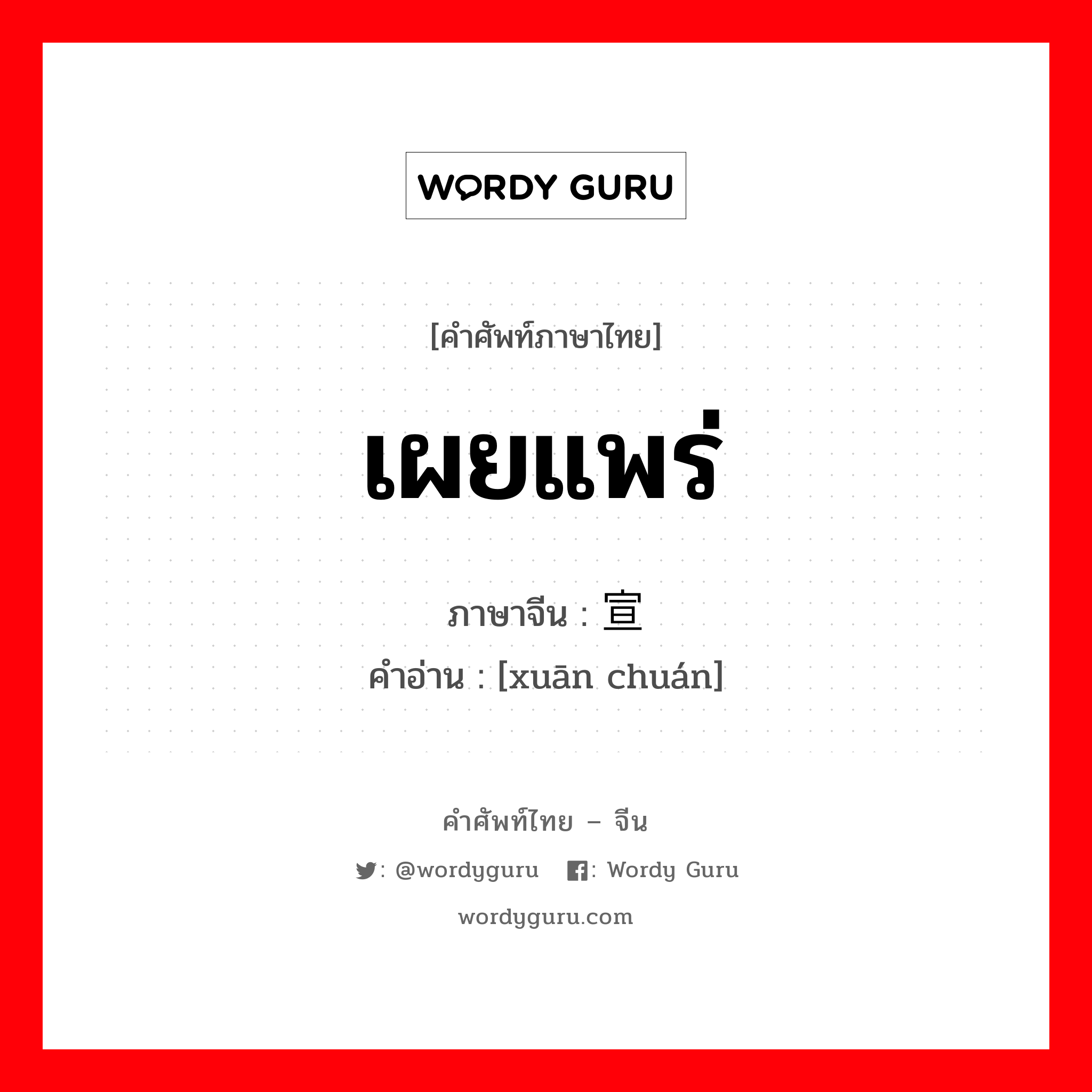 เผยแพร่ ภาษาจีนคืออะไร, คำศัพท์ภาษาไทย - จีน เผยแพร่ ภาษาจีน 宣传 คำอ่าน [xuān chuán]