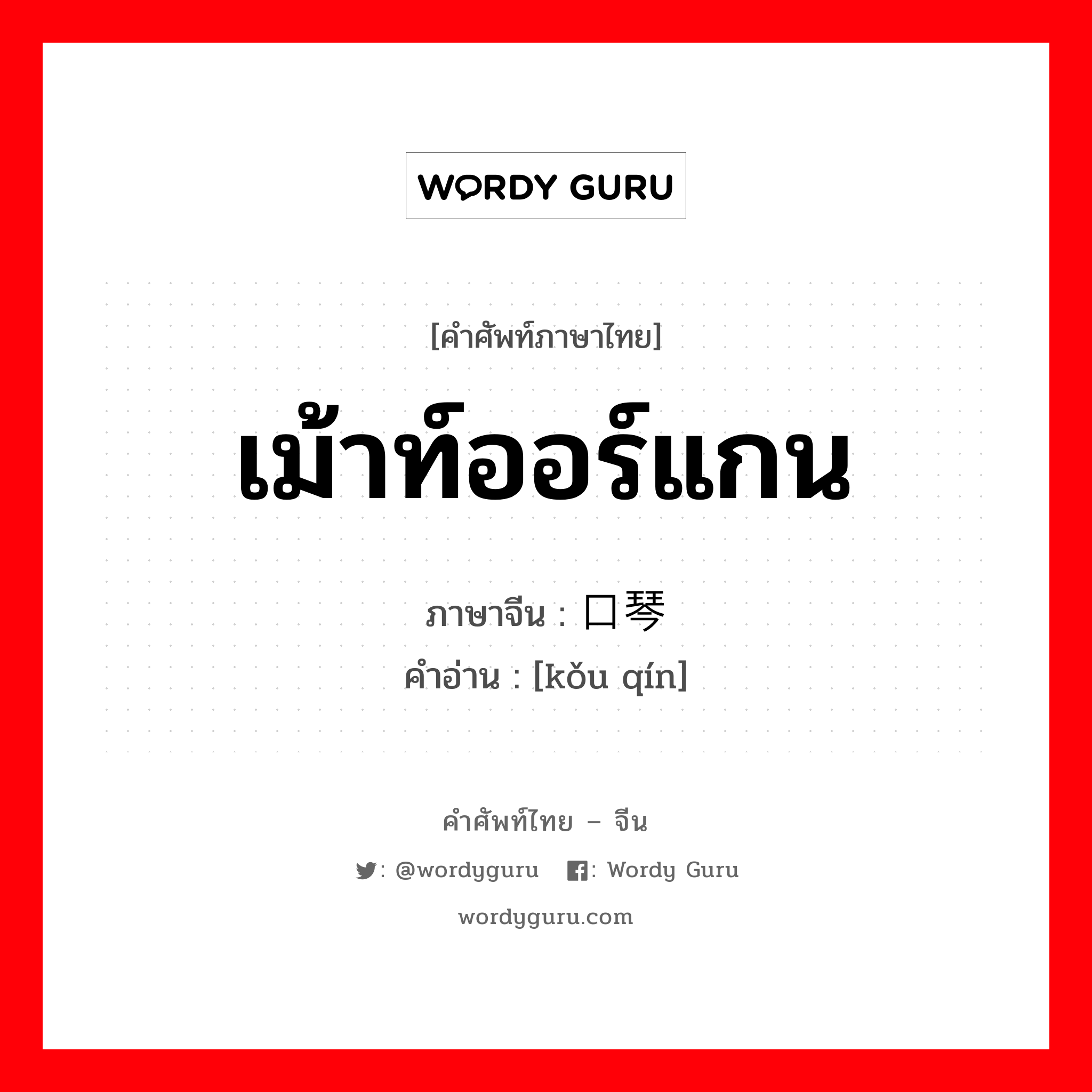 เม้าท์ออร์แกน ภาษาจีนคืออะไร, คำศัพท์ภาษาไทย - จีน เม้าท์ออร์แกน ภาษาจีน 口琴 คำอ่าน [kǒu qín]