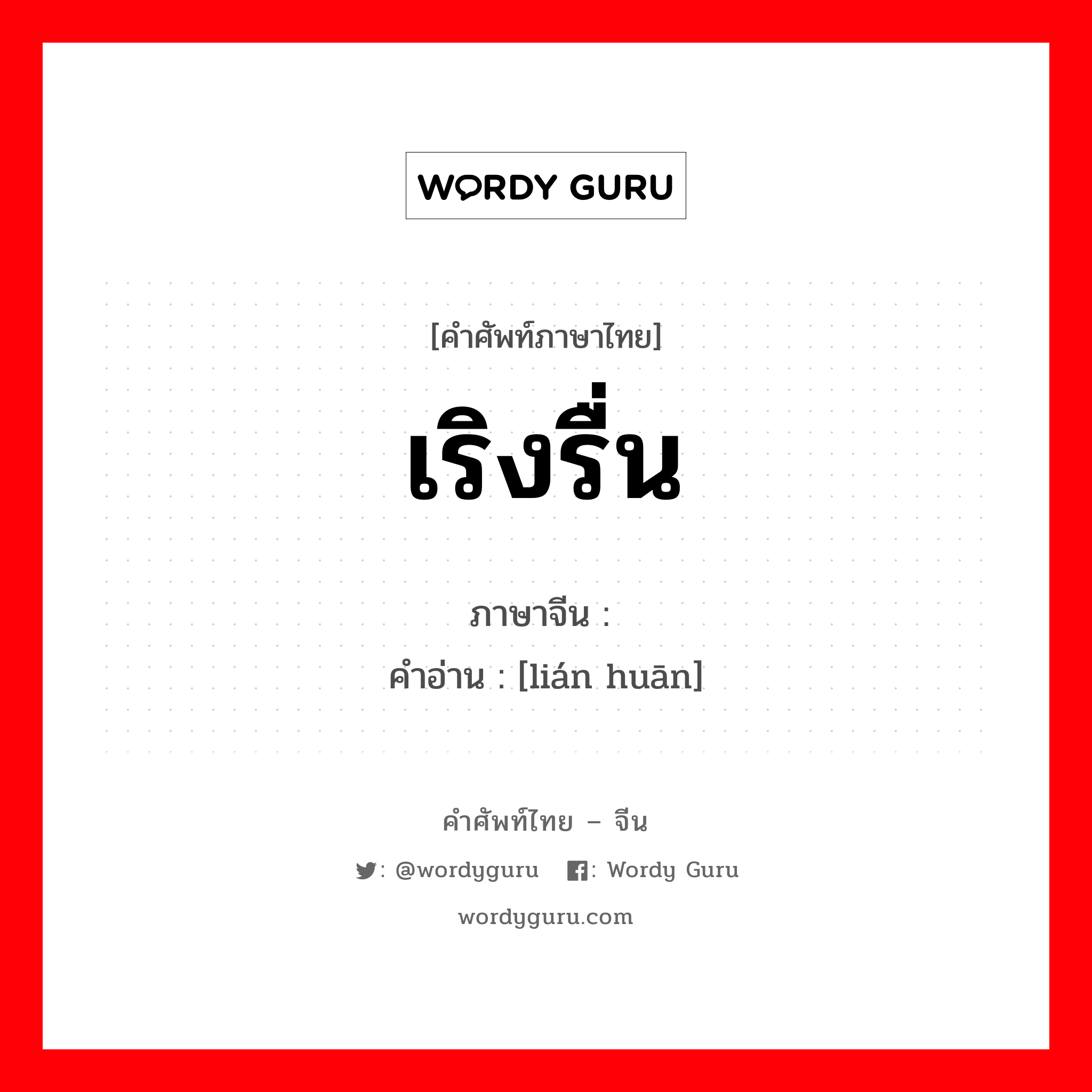 เริงรื่น ภาษาจีนคืออะไร, คำศัพท์ภาษาไทย - จีน เริงรื่น ภาษาจีน 联欢 คำอ่าน [lián huān]