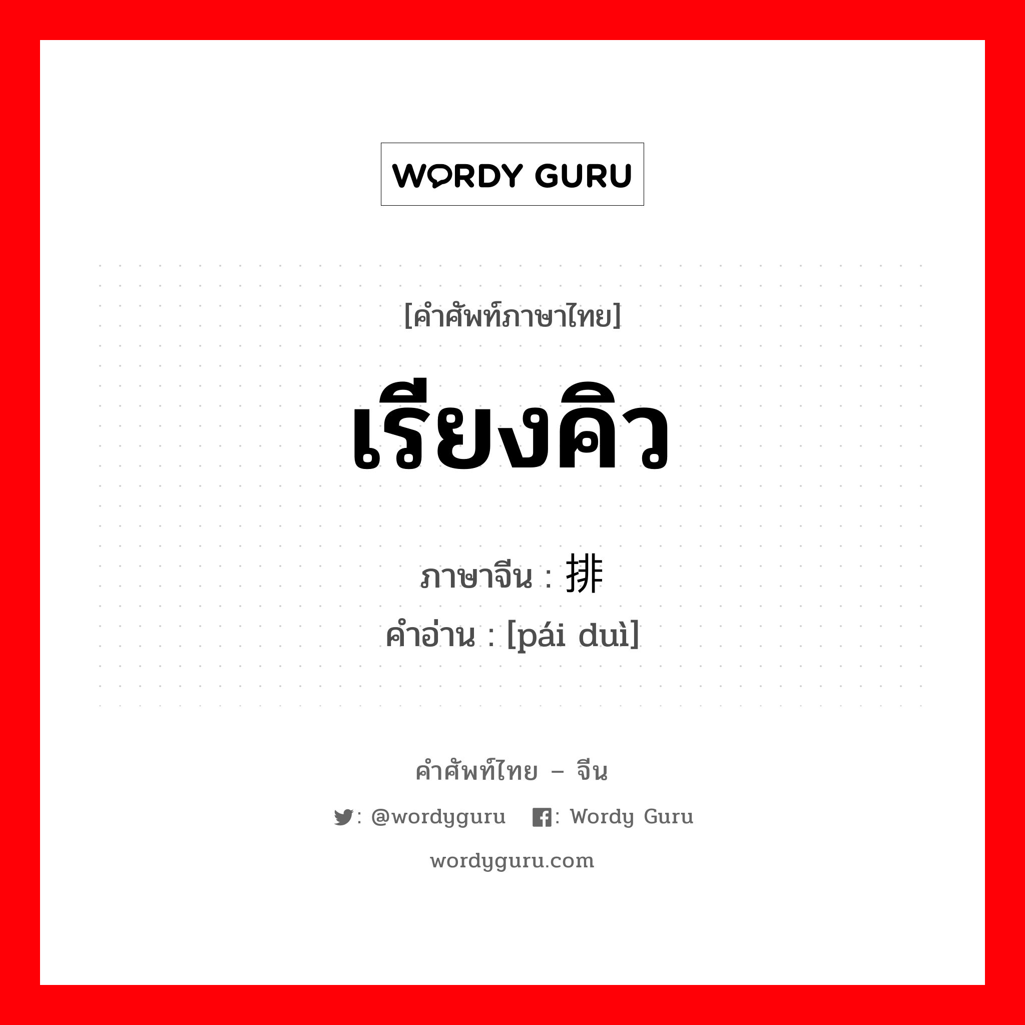 เรียงคิว ภาษาจีนคืออะไร, คำศัพท์ภาษาไทย - จีน เรียงคิว ภาษาจีน 排队 คำอ่าน [pái duì]